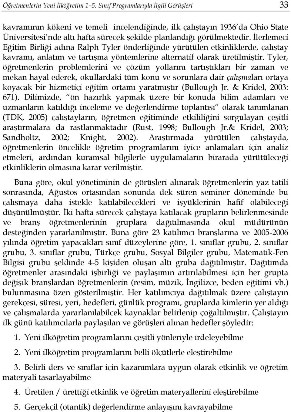 İlerlemeci Eğitim Birliği adına Ralph Tyler önderliğinde yürütülen etkinliklerde, çalıştay kavramı, anlatım ve tartışma yöntemlerine alternatif olarak üretilmiştir.