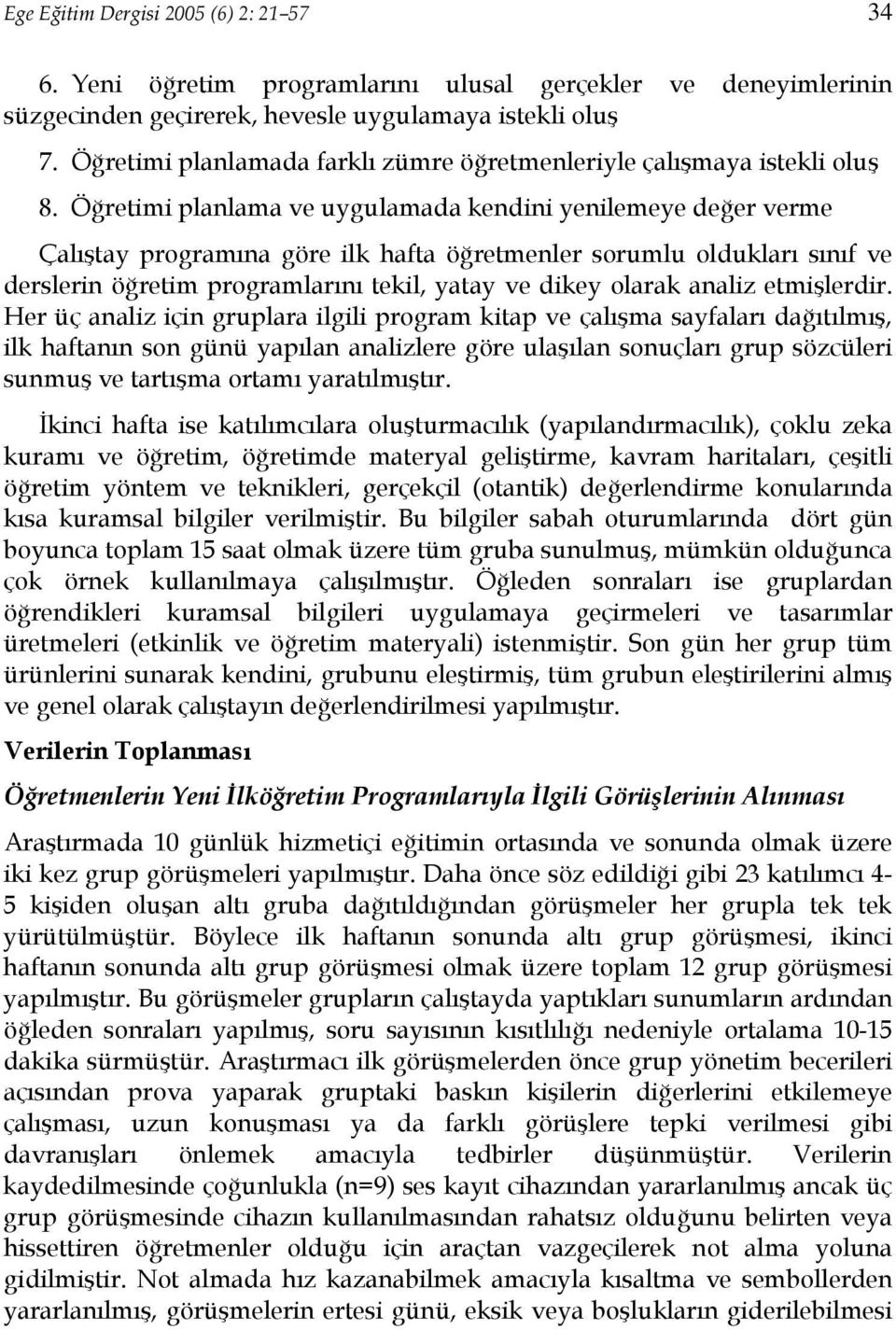 Öğretimi planlama ve uygulamada kendini yenilemeye değer verme Çalıştay programına göre ilk hafta öğretmenler sorumlu oldukları sınıf ve derslerin öğretim programlarını tekil, yatay ve dikey olarak