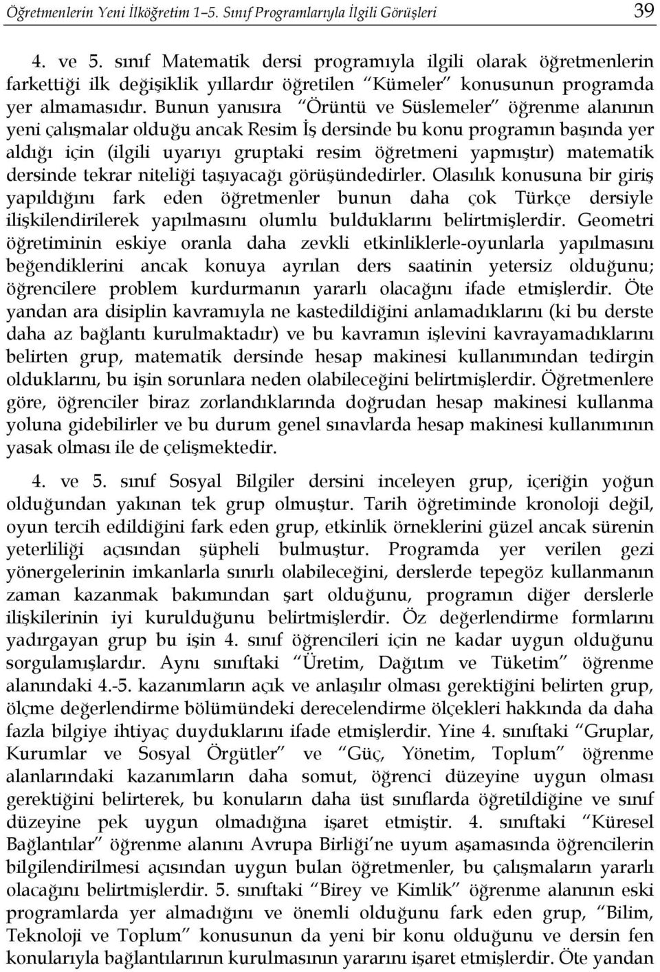 Bunun yanısıra Örüntü ve Süslemeler öğrenme alanının yeni çalışmalar olduğu ancak Resim İş dersinde bu konu programın başında yer aldığı için (ilgili uyarıyı gruptaki resim öğretmeni yapmıştır)