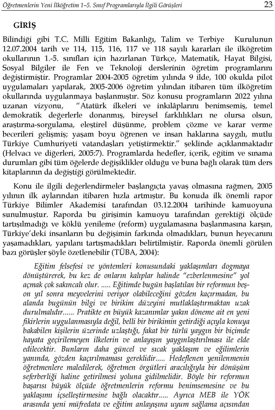 sınıfları için hazırlanan Türkçe, Matematik, Hayat Bilgisi, Sosyal Bilgiler ile Fen ve Teknoloji derslerinin öğretim programlarını değiştirmiştir.