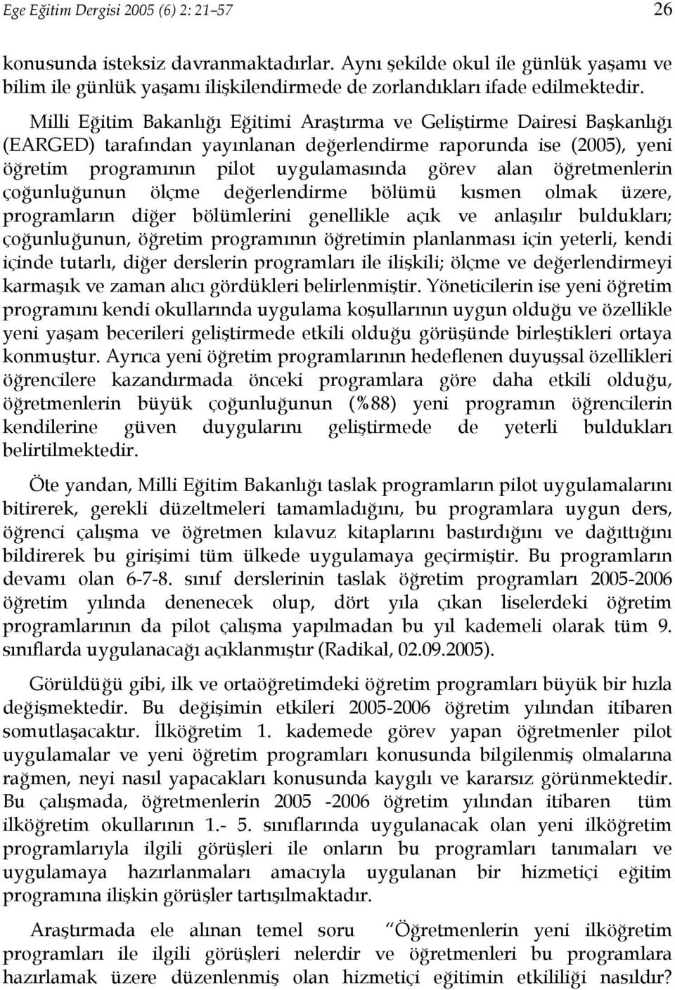 öğretmenlerin çoğunluğunun ölçme değerlendirme bölümü kısmen olmak üzere, programların diğer bölümlerini genellikle açık ve anlaşılır buldukları; çoğunluğunun, öğretim programının öğretimin