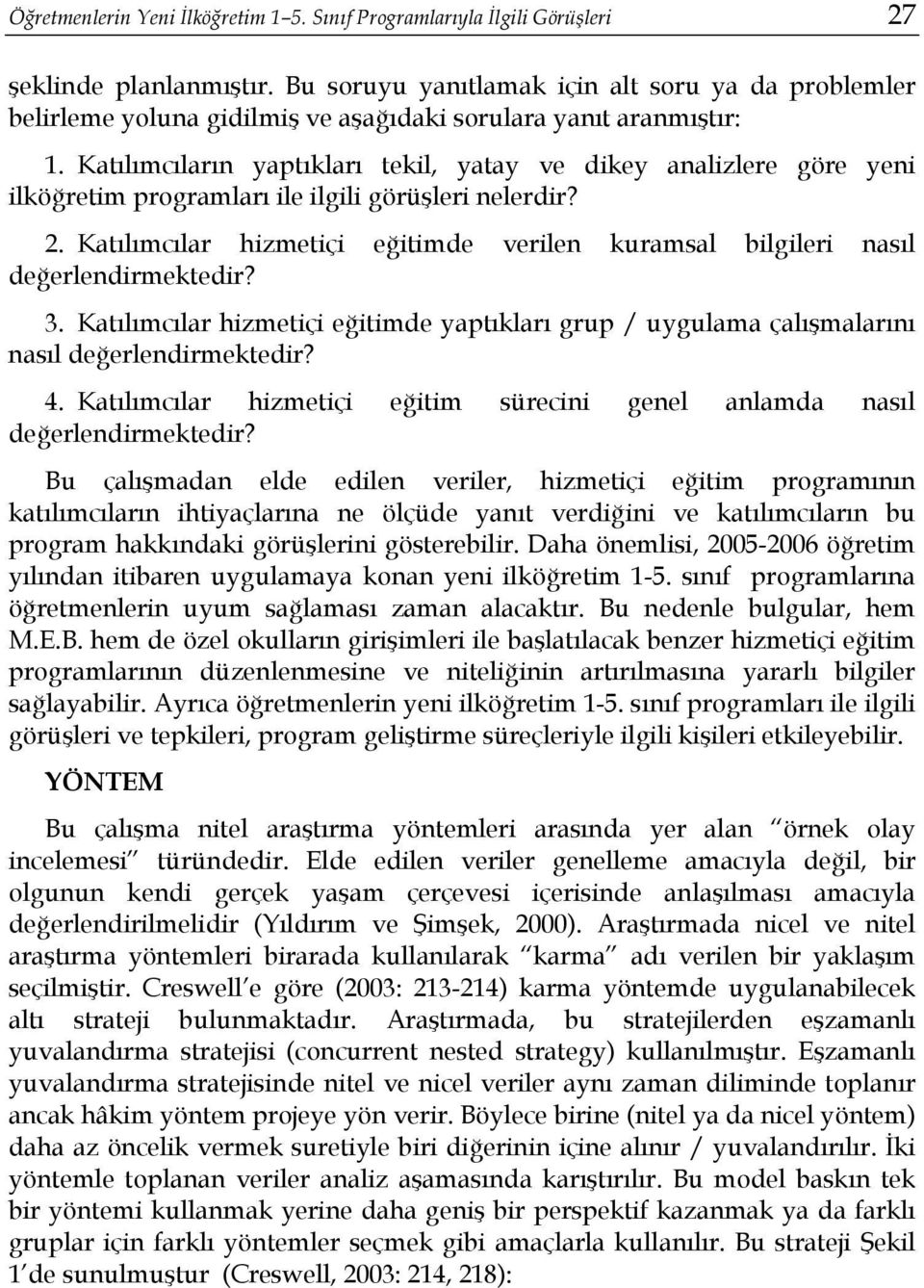 Katılımcıların yaptıkları tekil, yatay ve dikey analizlere göre yeni ilköğretim programları ile ilgili görüşleri nelerdir? 2.