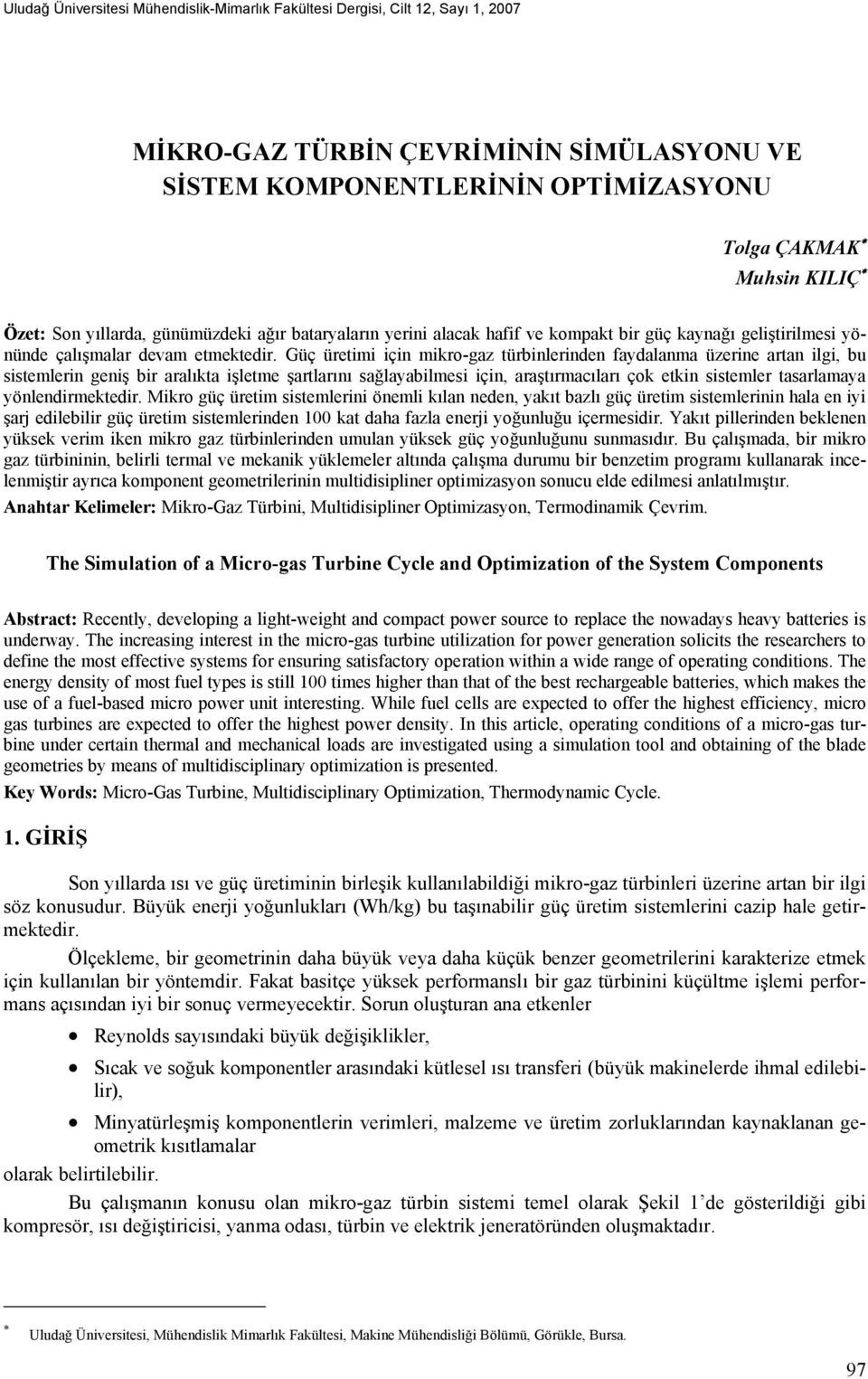 Güç üretimi için mikro-gaz türbinlerinden faydalanma üzerine artan ilgi, bu sistemlerin geniş bir aralıkta işletme şartlarını sağlayabilmesi için, araştırmacıları çok etkin sistemler tasarlamaya