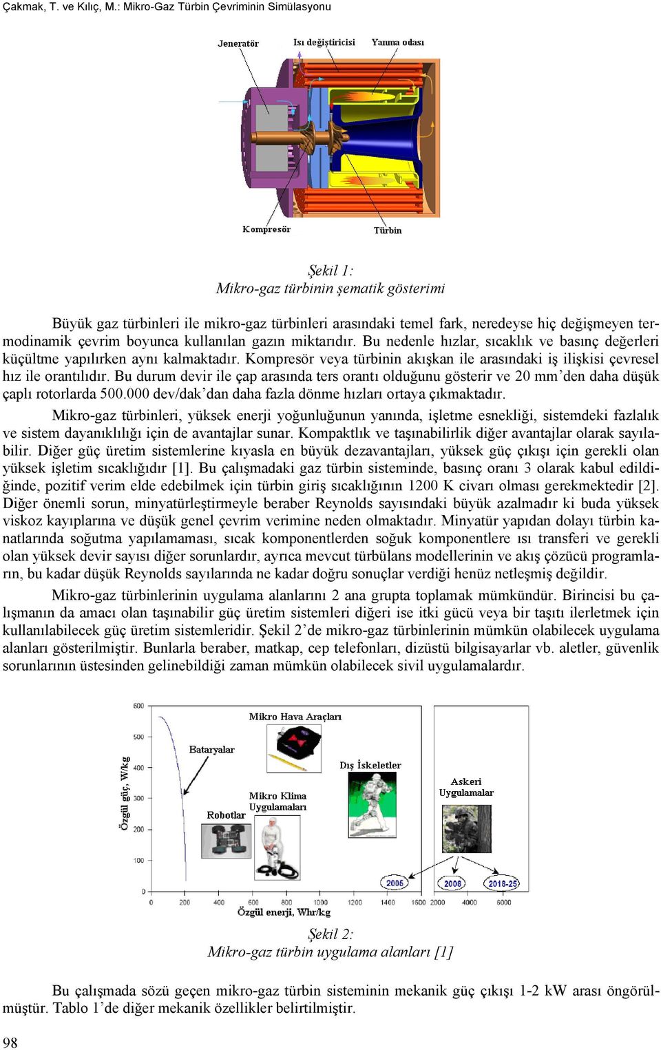 çevrim boyunca kullanılan gazın miktarıdır. Bu nedenle hızlar, sıcaklık ve basınç değerleri küçültme yapılırken aynı kalmaktadır.