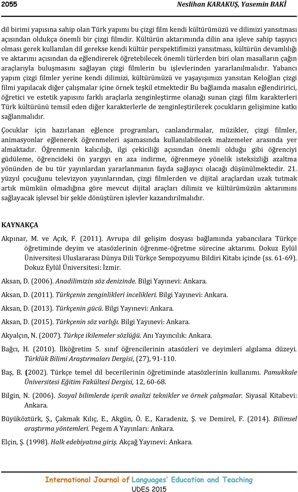 öğretebilecek önemli türlerden biri olan masalların çağın araçlarıyla buluşmasını sağlayan çizgi filmlerin bu işlevlerinden yararlanılmalıdır.