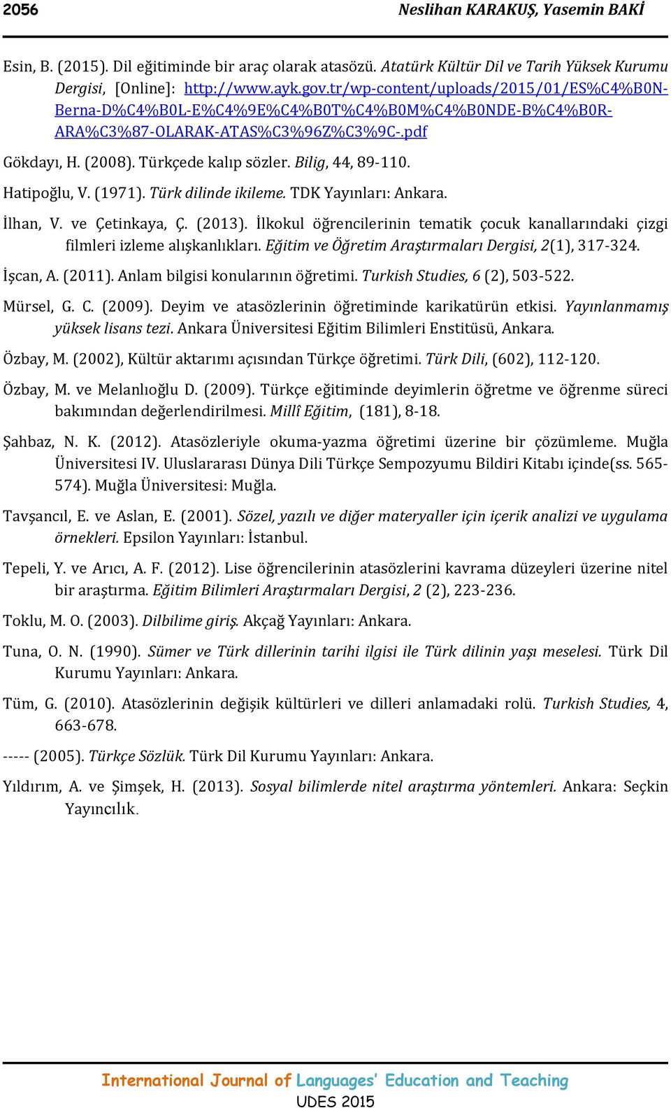 Hatipoğlu, V. (1971). Türk dilinde ikileme. TDK Yayınları: Ankara. İlhan, V. ve Çetinkaya, Ç. (2013). İlkokul öğrencilerinin tematik çocuk kanallarındaki çizgi filmleri izleme alışkanlıkları.