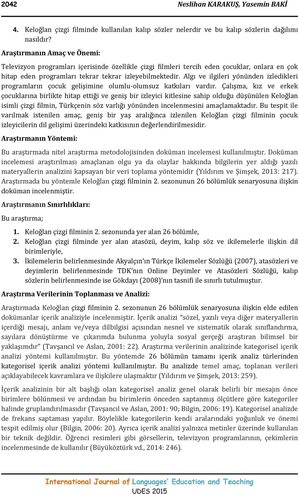 Algı ve ilgileri yönünden izledikleri programların çocuk gelişimine olumlu-olumsuz katkıları vardır.