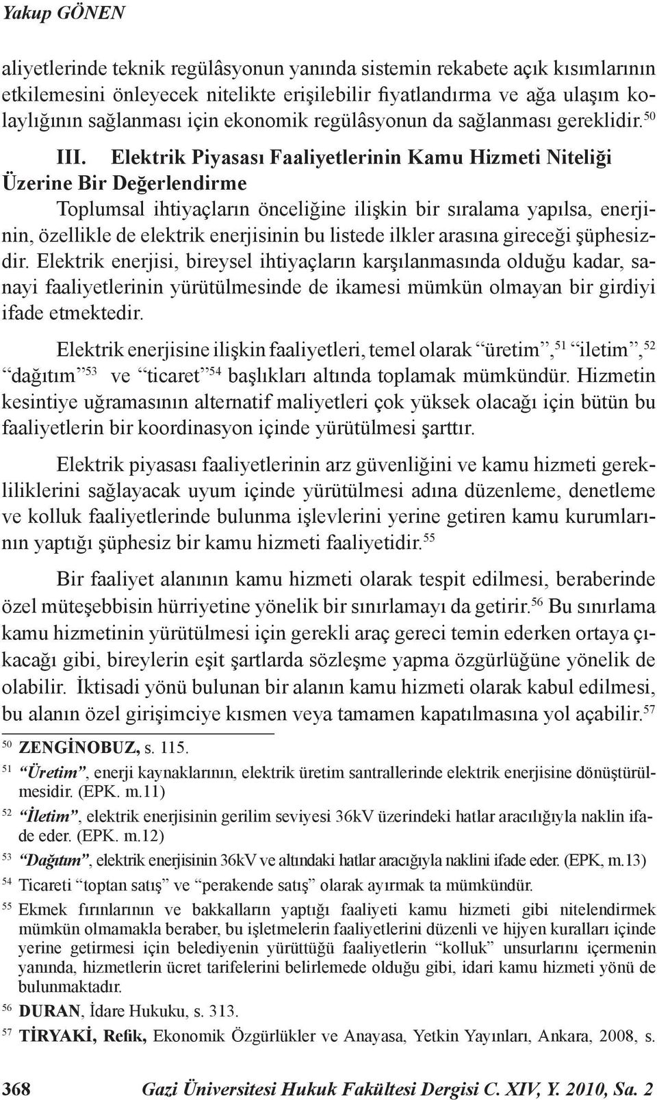 Elektrik Piyasası Faaliyetlerinin Kamu Hizmeti Niteliği Üzerine Bir Değerlendirme Toplumsal ihtiyaçların önceliğine ilişkin bir sıralama yapılsa, enerjinin, özellikle de elektrik enerjisinin bu