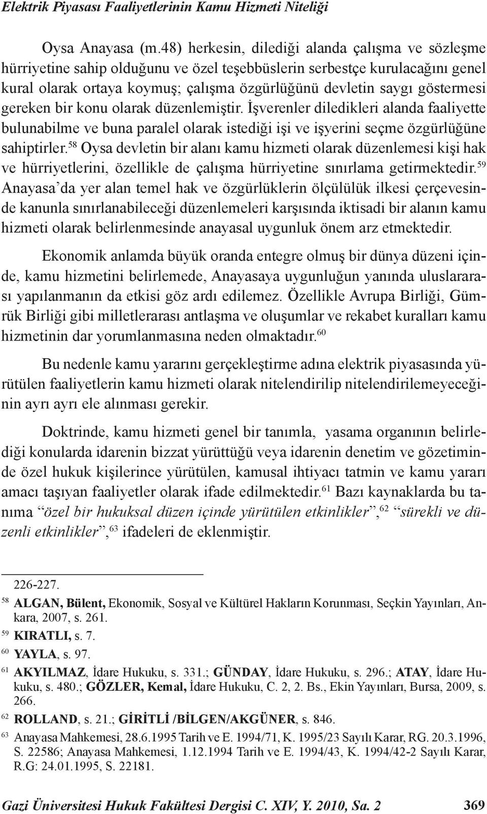 göstermesi gereken bir konu olarak düzenlemiştir. İşverenler diledikleri alanda faaliyette bulunabilme ve buna paralel olarak istediği işi ve işyerini seçme özgürlüğüne sahiptirler.