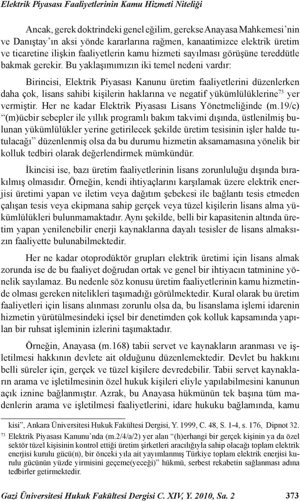 Bu yaklaşımımızın iki temel nedeni vardır: Birincisi, Elektrik Piyasası Kanunu üretim faaliyetlerini düzenlerken daha çok, lisans sahibi kişilerin haklarına ve negatif yükümlülüklerine 73 yer