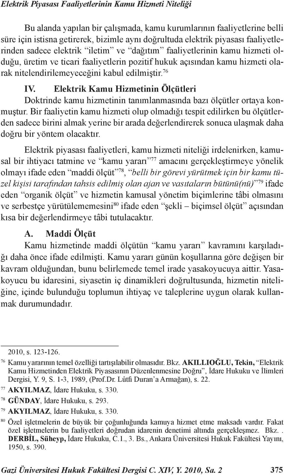 edilmiştir. 76 IV. Elektrik Kamu Hizmetinin Ölçütleri Doktrinde kamu hizmetinin tanımlanmasında bazı ölçütler ortaya konmuştur.