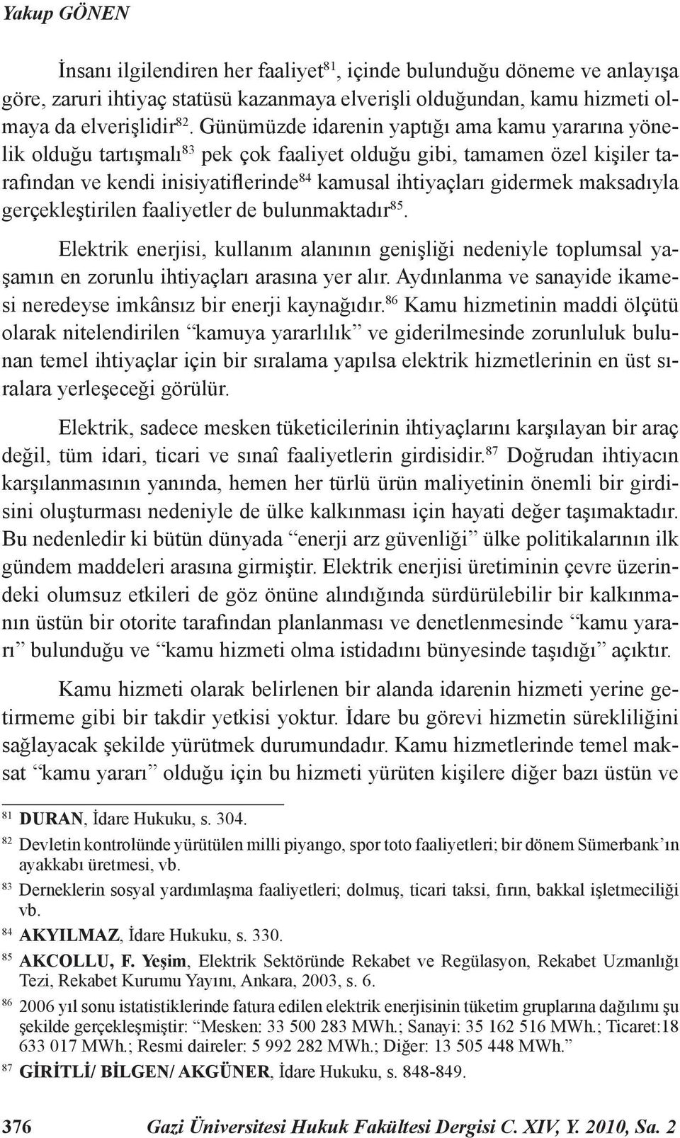 maksadıyla gerçekleştirilen faaliyetler de bulunmaktadır 85. Elektrik enerjisi, kullanım alanının genişliği nedeniyle toplumsal yaşamın en zorunlu ihtiyaçları arasına yer alır.