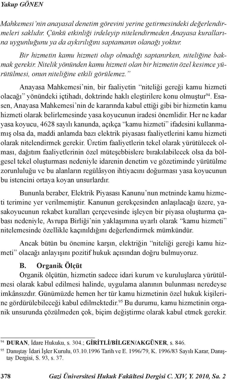 Nitelik yönünden kamu hizmeti olan bir hizmetin özel kesimce yürütülmesi, onun niteliğine etkili görülemez.