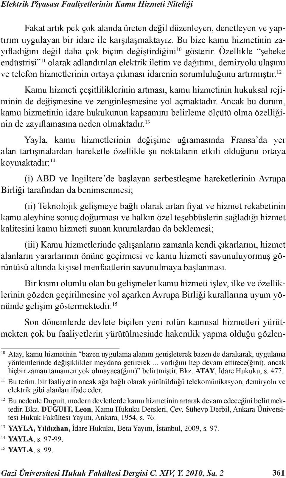 Özellikle şebeke endüstrisi 11 olarak adlandırılan elektrik iletim ve dağıtımı, demiryolu ulaşımı ve telefon hizmetlerinin ortaya çıkması idarenin sorumluluğunu artırmıştır.