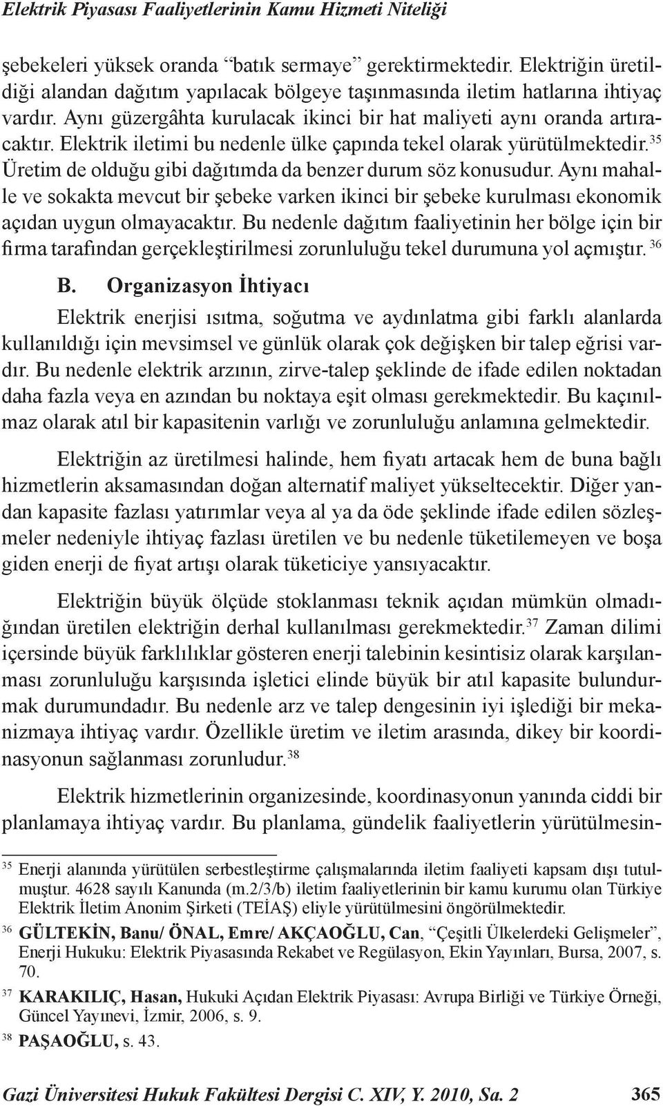 Elektrik iletimi bu nedenle ülke çapında tekel olarak yürütülmektedir. 35 Üretim de olduğu gibi dağıtımda da benzer durum söz konusudur.