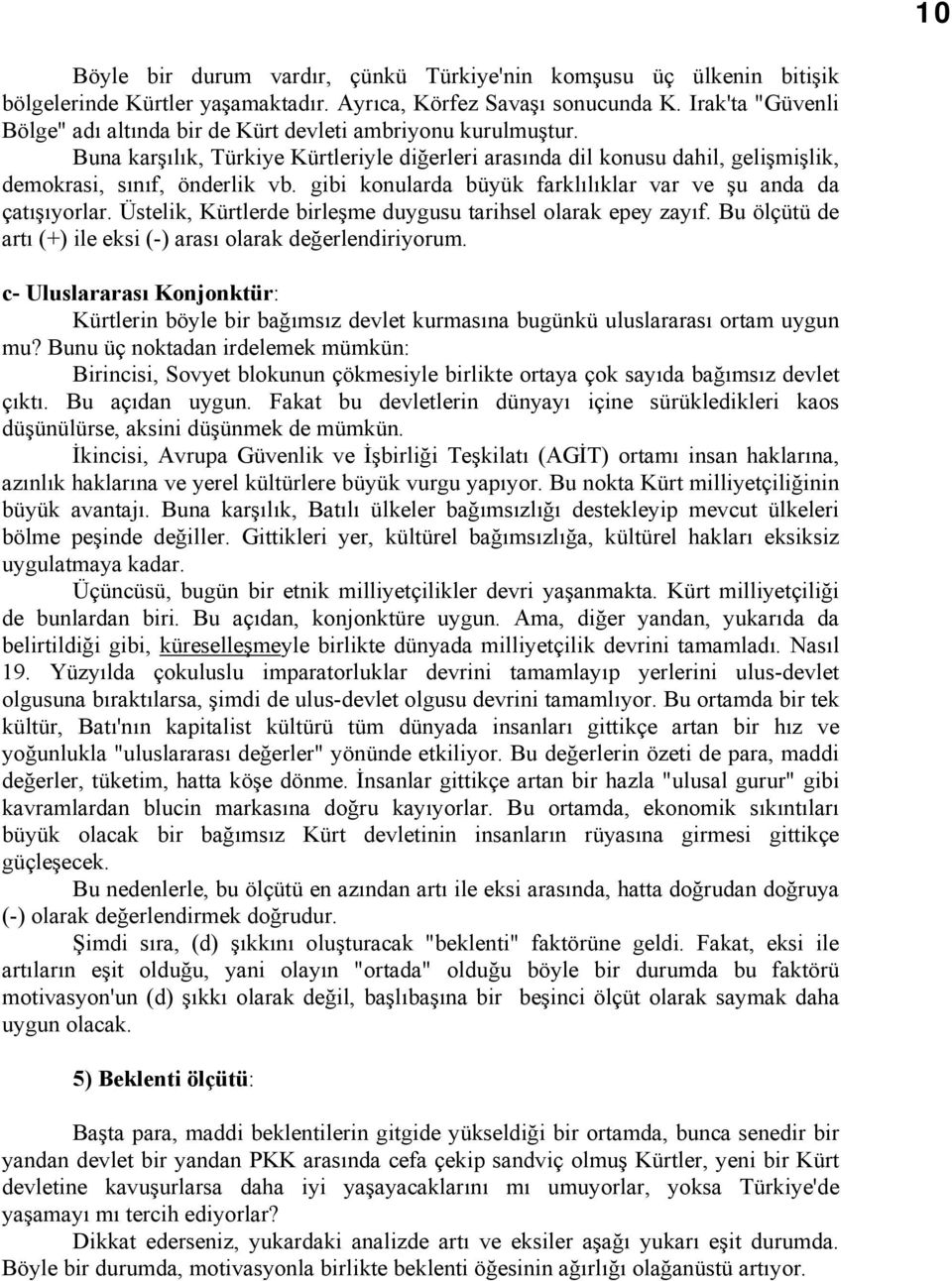 gibi konularda büyük farklılıklar var ve şu anda da çatışıyorlar. Üstelik, Kürtlerde birleşme duygusu tarihsel olarak epey zayıf. Bu ölçütü de artı (+) ile eksi (-) arası olarak değerlendiriyorum.