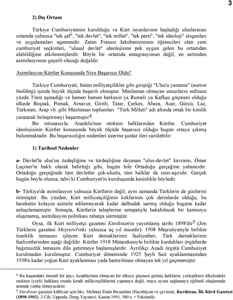 Böyle bir ortamda entegrasyonun değil, en sertinden asimilasyonun geçerli olacağı doğaldır. Asimilasyon Kürtler Konusunda Niye Başarısız Oldu?