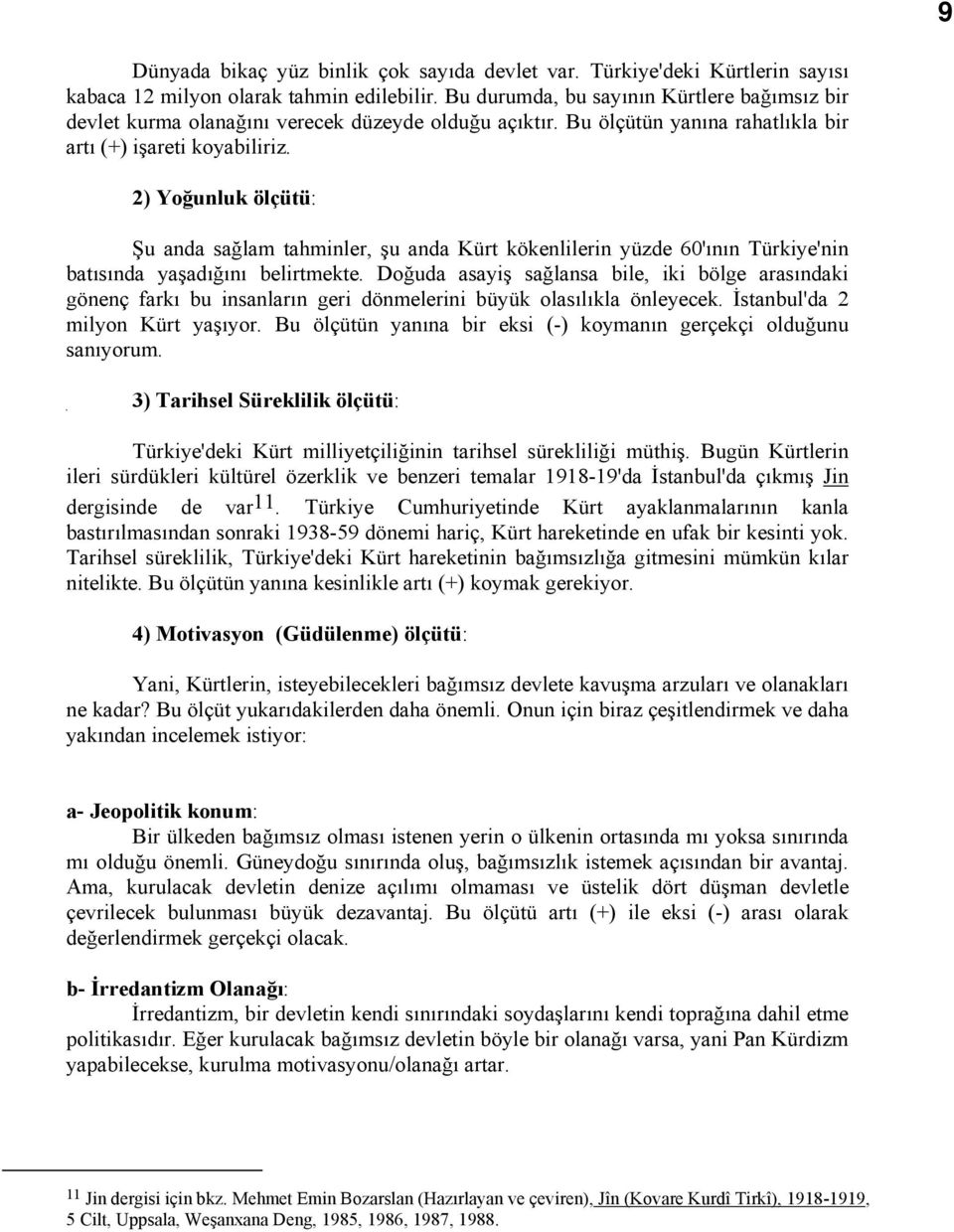 2) Yoğunluk ölçütü: Şu anda sağlam tahminler, şu anda Kürt kökenlilerin yüzde 60'ının Türkiye'nin batısında yaşadığını belirtmekte.