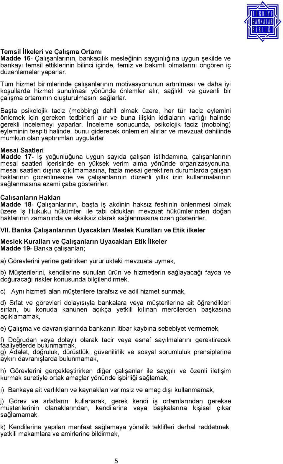 Tüm hizmet birimlerinde çalışanlarının motivasyonunun artırılması ve daha iyi koşullarda hizmet sunulması yönünde önlemler alır, sağlıklı ve güvenli bir çalışma ortamının oluşturulmasını sağlarlar.