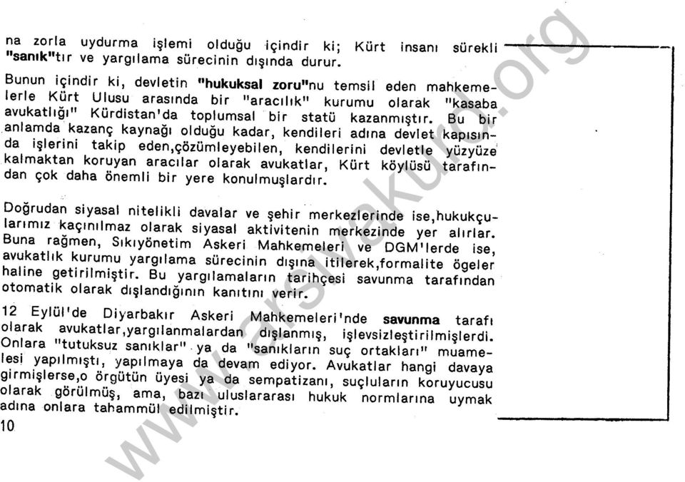 Bu bir anlamda kazanç kaynağı olduğu kadar, kendileri adına devlet kapısında işlerini takip eden,çözümleyebilen, kendilerini devletle yüzyüze kalmaktan koruyan aracılar olarak avukatlar, Kürt köylüsü