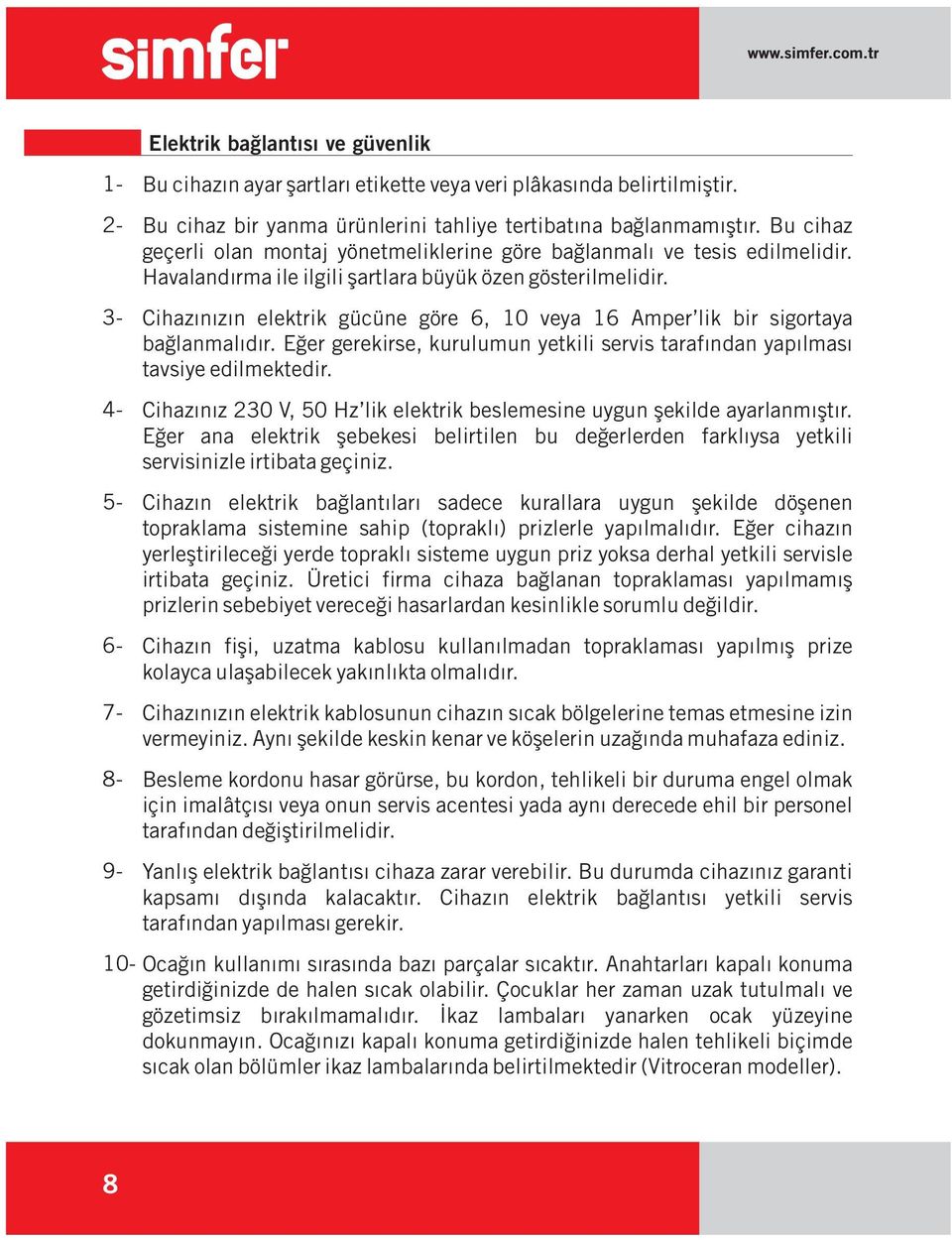 Cihazınızın elektrik gücüne göre 6, 10 veya 16 Amper lik bir sigortaya bağlanmalıdır. Eğer gerekirse, kurulumun yetkili servis tarafından yapılması tavsiye edilmektedir.