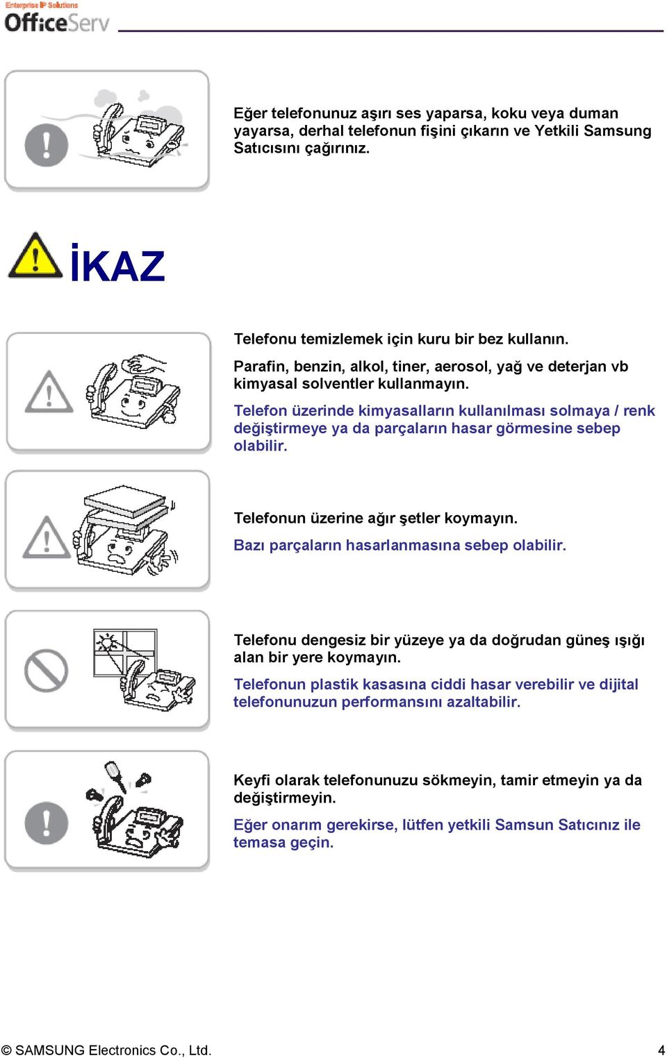 Telefon üzerinde kimyasalların kullanılması solmaya / renk değiştirmeye ya da parçaların hasar görmesine sebep olabilir. Telefonun üzerine ağır şetler koymayın.