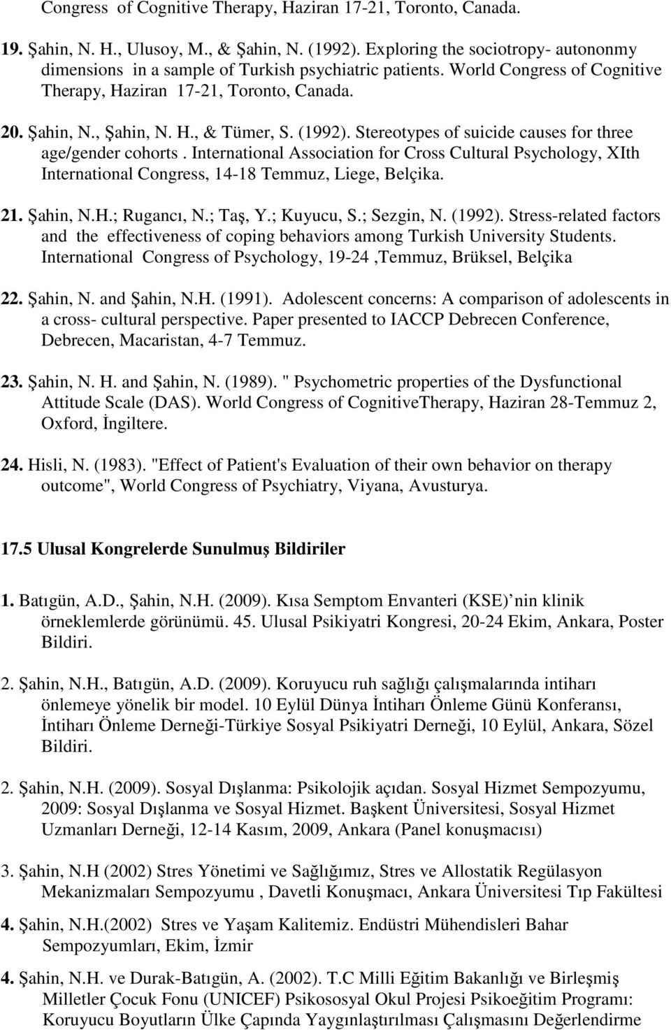 (1992). Stereotypes of suicide causes for three age/gender cohorts. International Association for Cross Cultural Psychology, XIth International Congress, 14-18 Temmuz, Liege, Belçika. 21. Şahin, N.H.