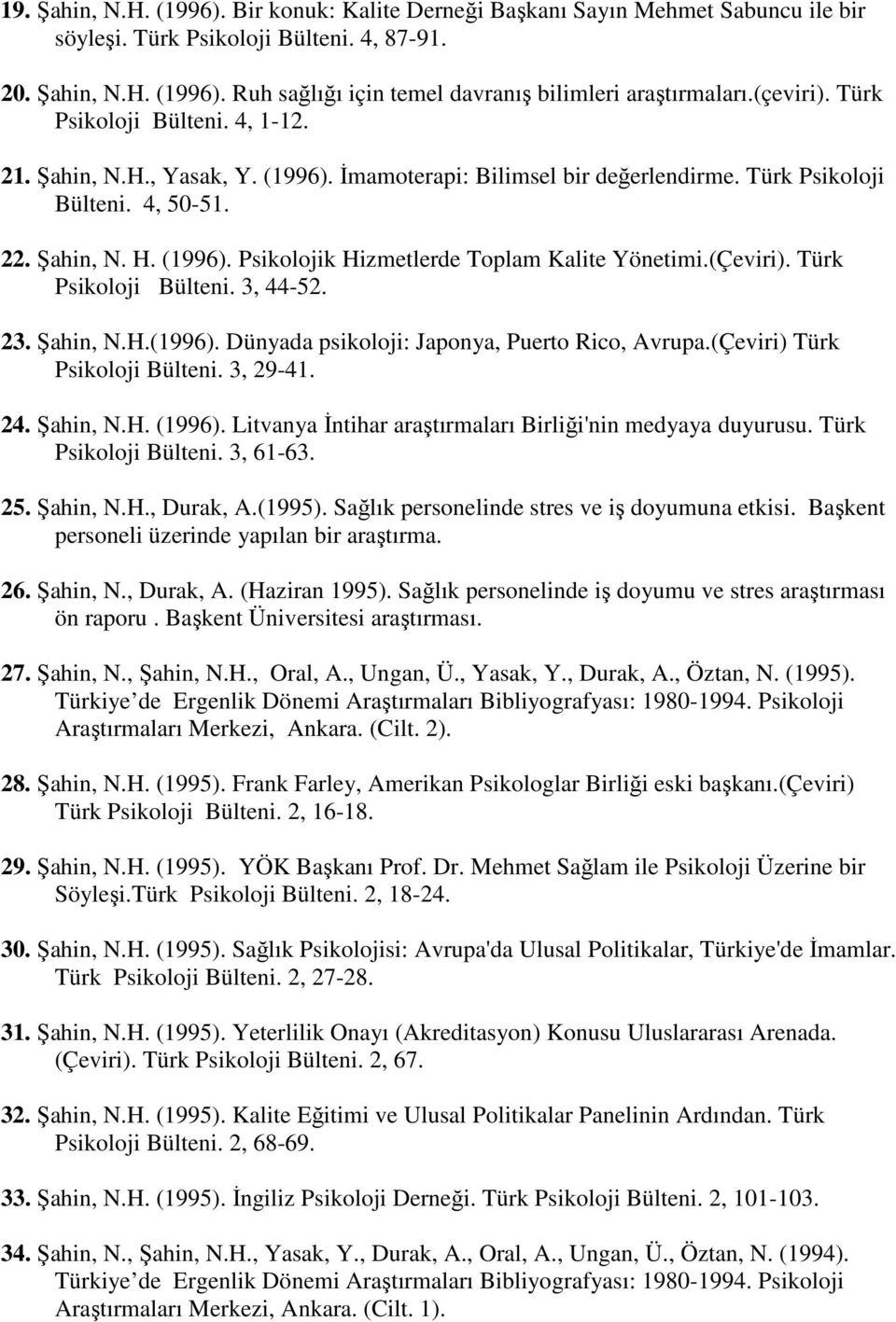 (Çeviri). Türk Psikoloji Bülteni. 3, 44-52. 23. Şahin, N.H.(1996). Dünyada psikoloji: Japonya, Puerto Rico, Avrupa.(Çeviri) Türk Psikoloji Bülteni. 3, 29-41. 24. Şahin, N.H. (1996).