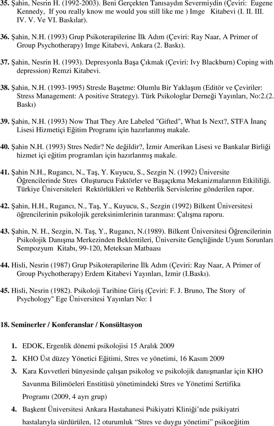 38. Şahin, N.H. (1993-1995) Stresle Başetme: Olumlu Bir Yaklaşım (Editör ve Çeviriler: Stress Management: A positive Strategy). Türk Psikologlar Derneği Yayınları, No:2.(2. Baskı) 39. Şahin, N.H. (1993) Now That They Are Labeled "Gifted", What Is Next?