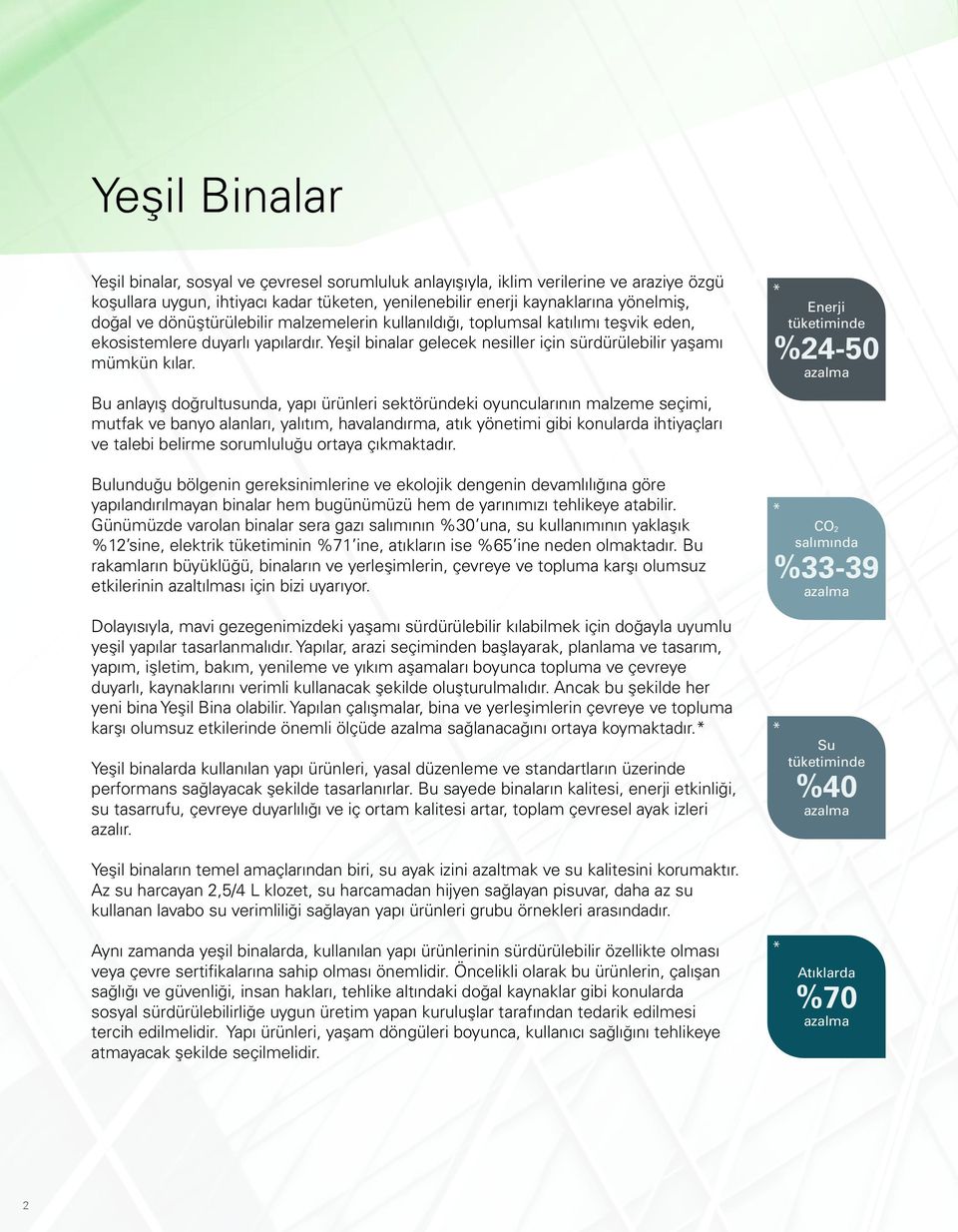 * Enerji tüketiminde %24-50 azalma Bu anlayış doğrultusunda, yapı ürünleri sektöründeki oyuncularının malzeme seçimi, mutfak ve banyo alanları, yalıtım, havalandırma, atık yönetimi gibi konularda