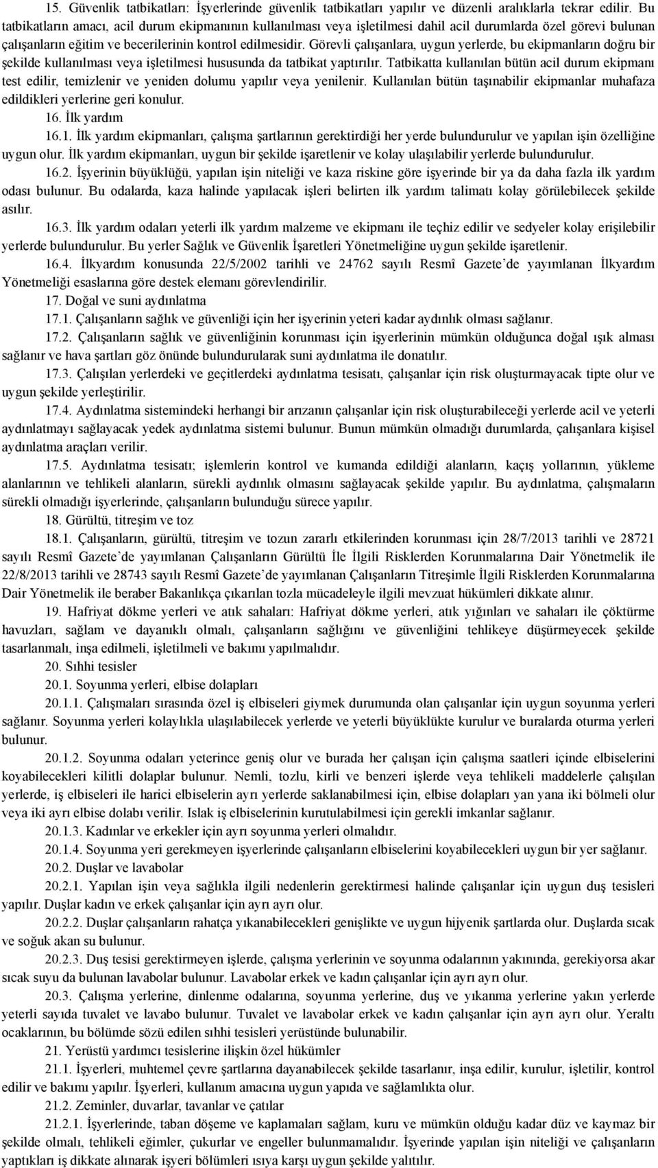 Görevli çalışanlara, uygun yerlerde, bu ekipmanların doğru bir şekilde kullanılması veya işletilmesi hususunda da tatbikat yaptırılır.