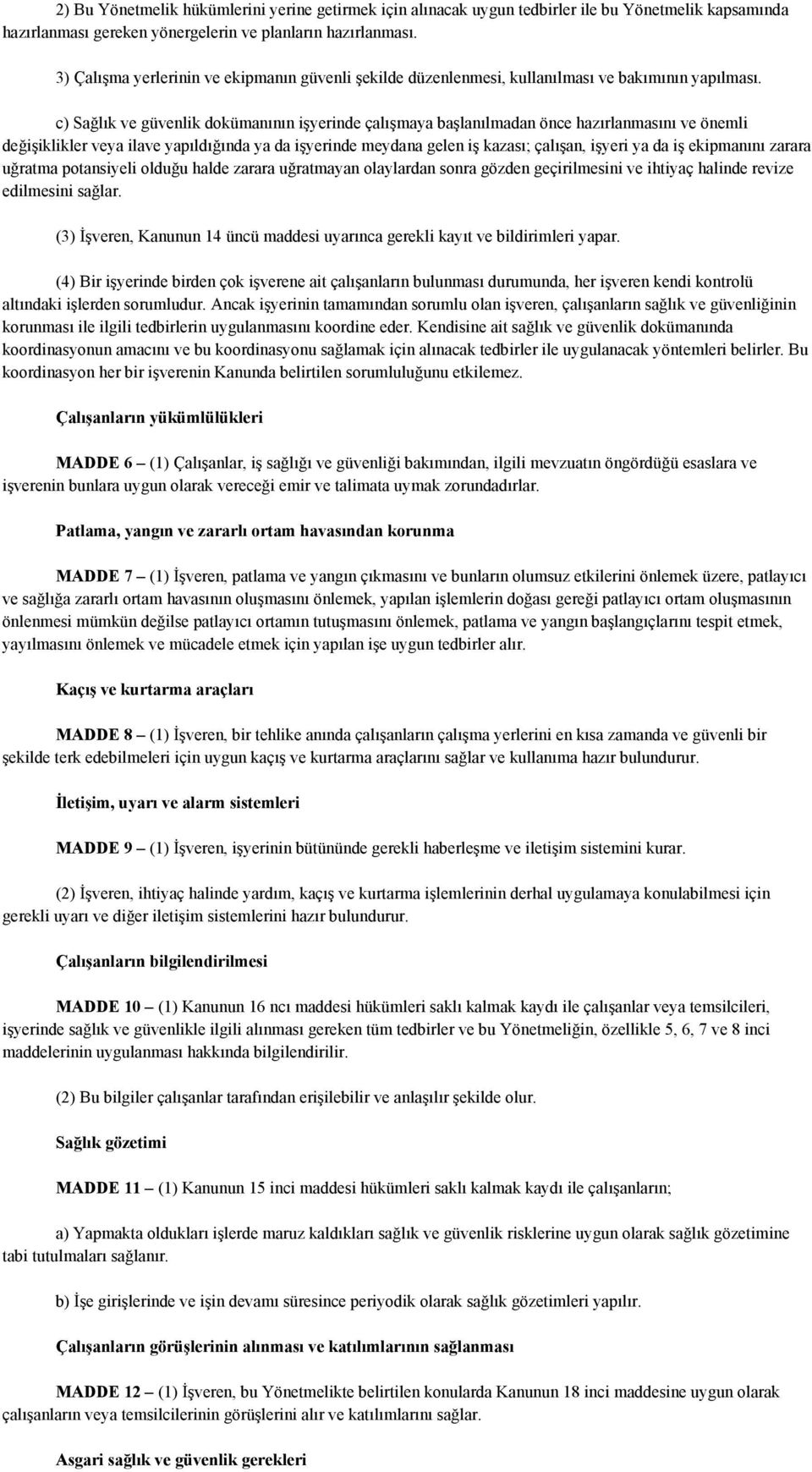 c) Sağlık ve güvenlik dokümanının işyerinde çalışmaya başlanılmadan önce hazırlanmasını ve önemli değişiklikler veya ilave yapıldığında ya da işyerinde meydana gelen iş kazası; çalışan, işyeri ya da