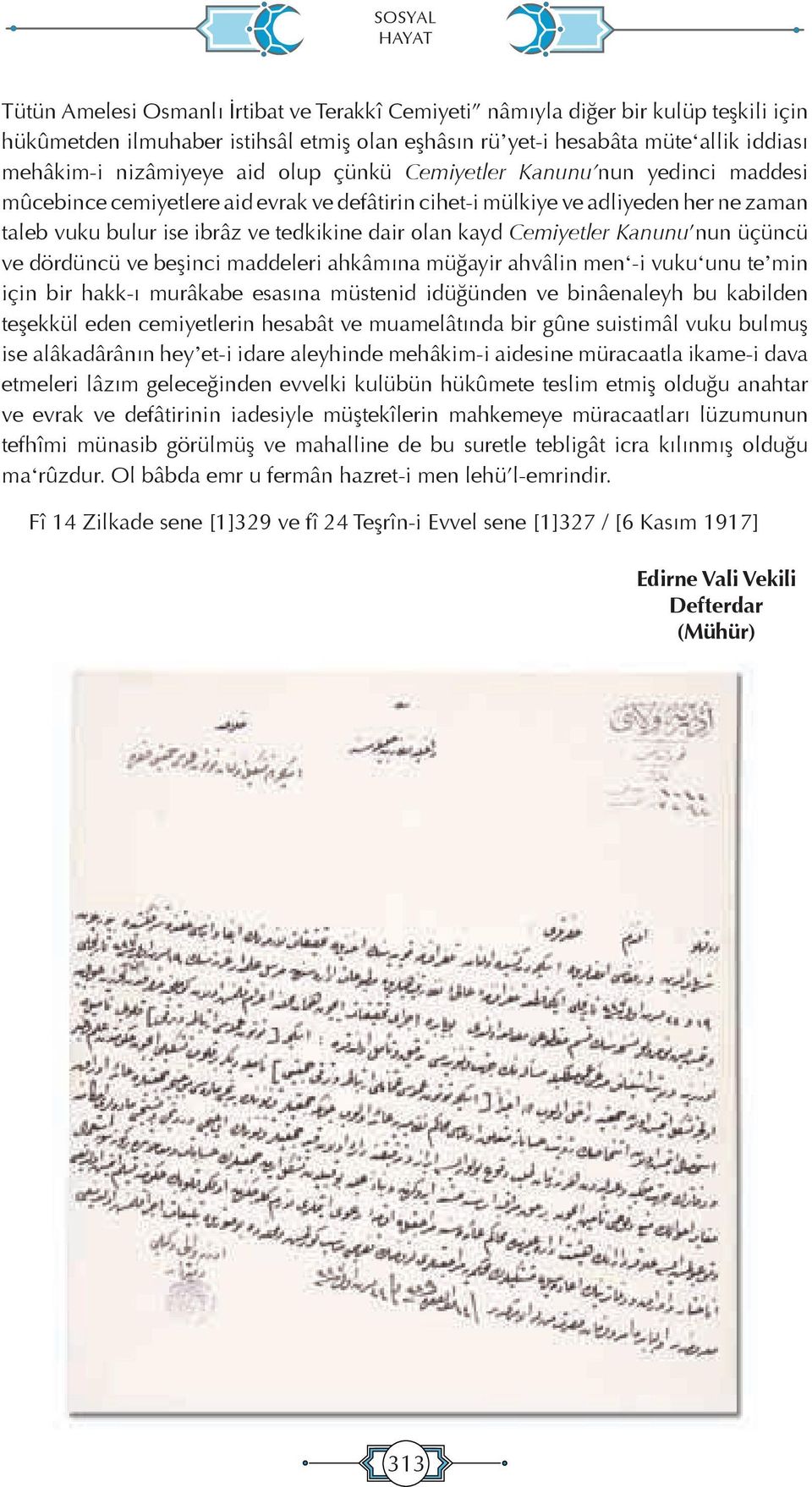 olan kayd Cemiyetler Kanunu nun üçüncü ve dördüncü ve beşinci maddeleri ahkâmına müğayir ahvâlin men -i vuku unu te min için bir hakk-ı murâkabe esasına müstenid idüğünden ve binâenaleyh bu kabilden