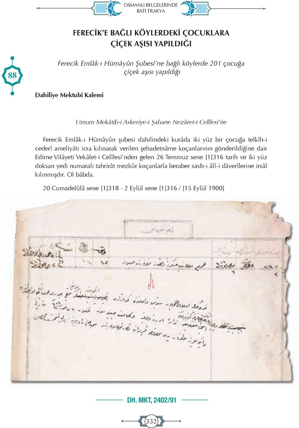 ameliyâtı icra kılınarak verilen şehadetnâme koçanlarının gönderildiğine dair Edirne Vilâyeti Vekâlet-i Celîlesi nden gelen 26 Temmuz sene [1]316 tarih ve iki yüz doksan yedi