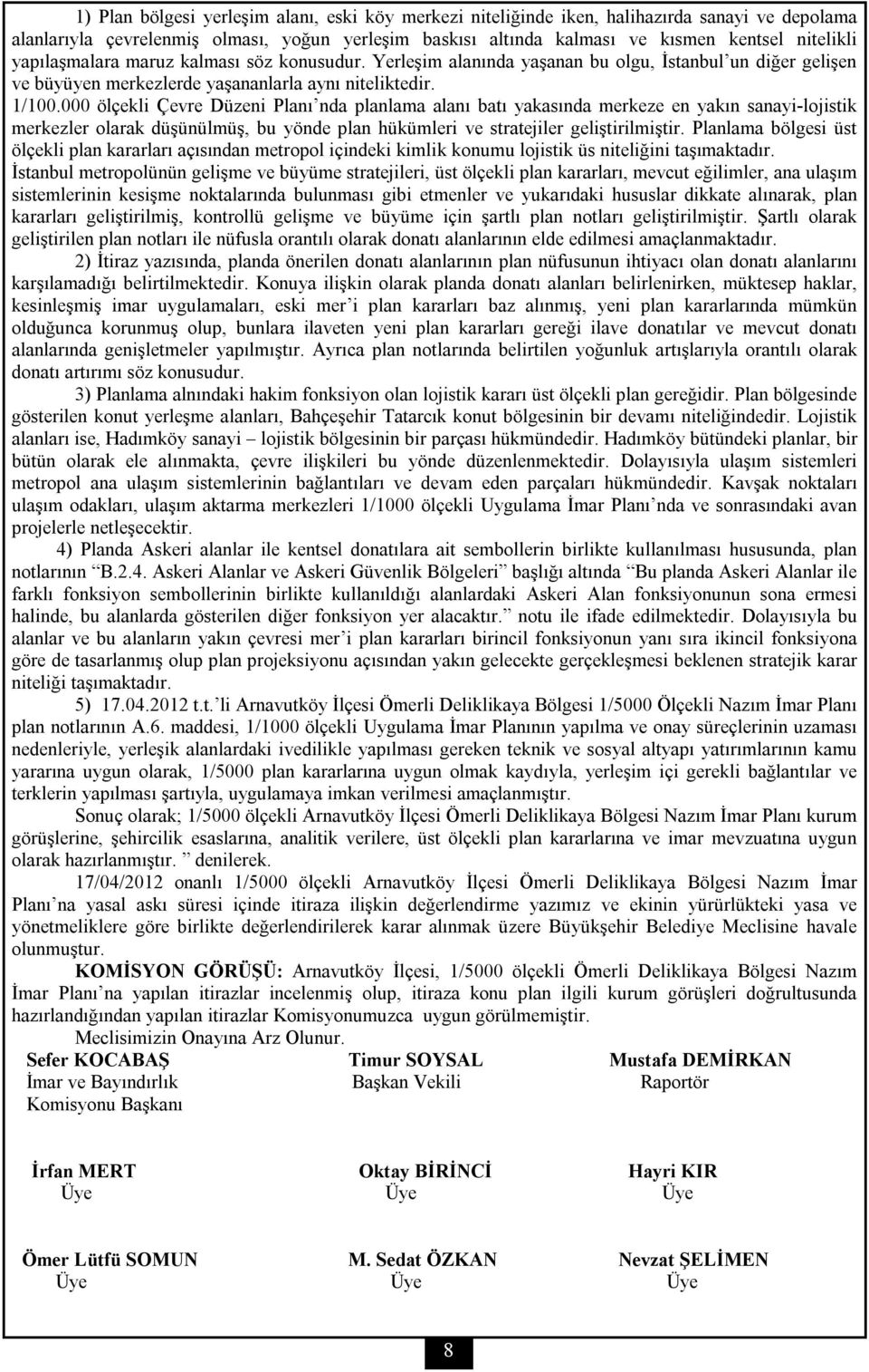 000 ölçekli Çevre Düzeni Planı nda planlama alanı batı yakasında merkeze en yakın sanayi-lojistik merkezler olarak düşünülmüş, bu yönde plan hükümleri ve stratejiler geliştirilmiştir.