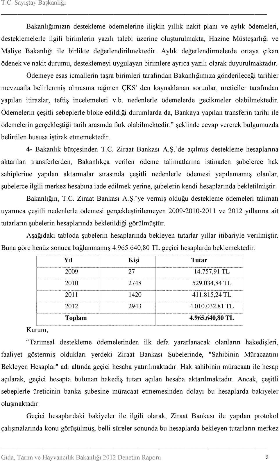 Ödemeye esas icmallerin taşra birimleri tarafından Bakanlığımıza gönderileceği tarihler mevzuatla belirlenmiş olmasına rağmen ÇKS' den kaynaklanan sorunlar, üreticiler tarafından yapılan itirazlar,