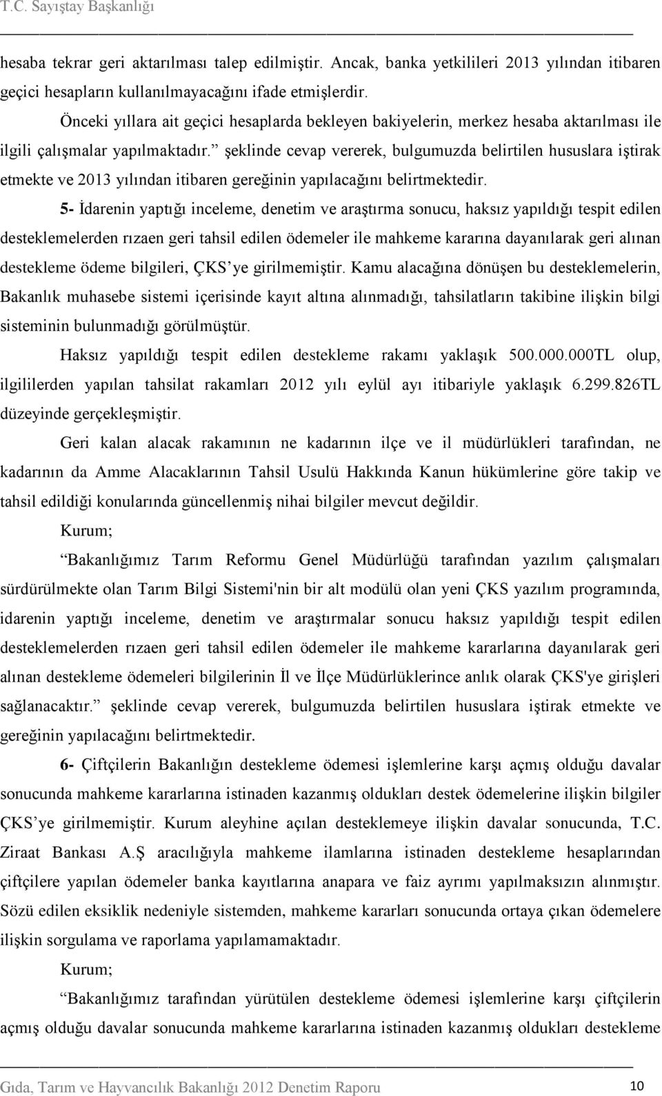 şeklinde cevap vererek, bulgumuzda belirtilen hususlara iştirak etmekte ve 2013 yılından itibaren gereğinin yapılacağını belirtmektedir.