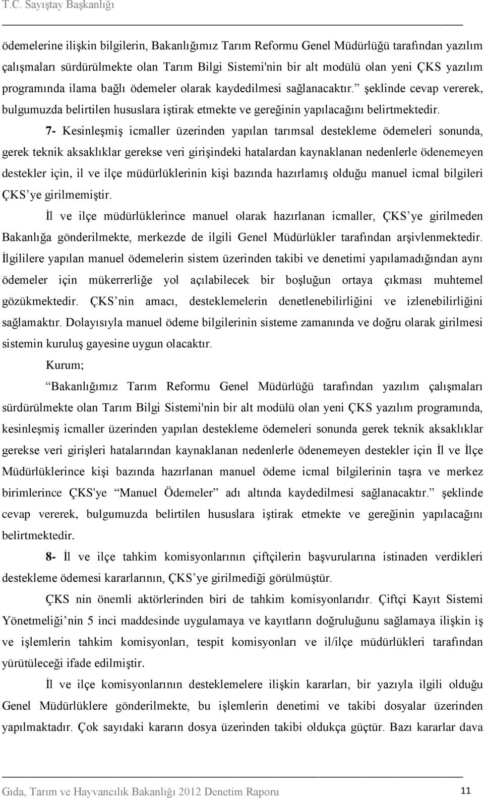 7- Kesinleşmiş icmaller üzerinden yapılan tarımsal destekleme ödemeleri sonunda, gerek teknik aksaklıklar gerekse veri girişindeki hatalardan kaynaklanan nedenlerle ödenemeyen destekler için, il ve