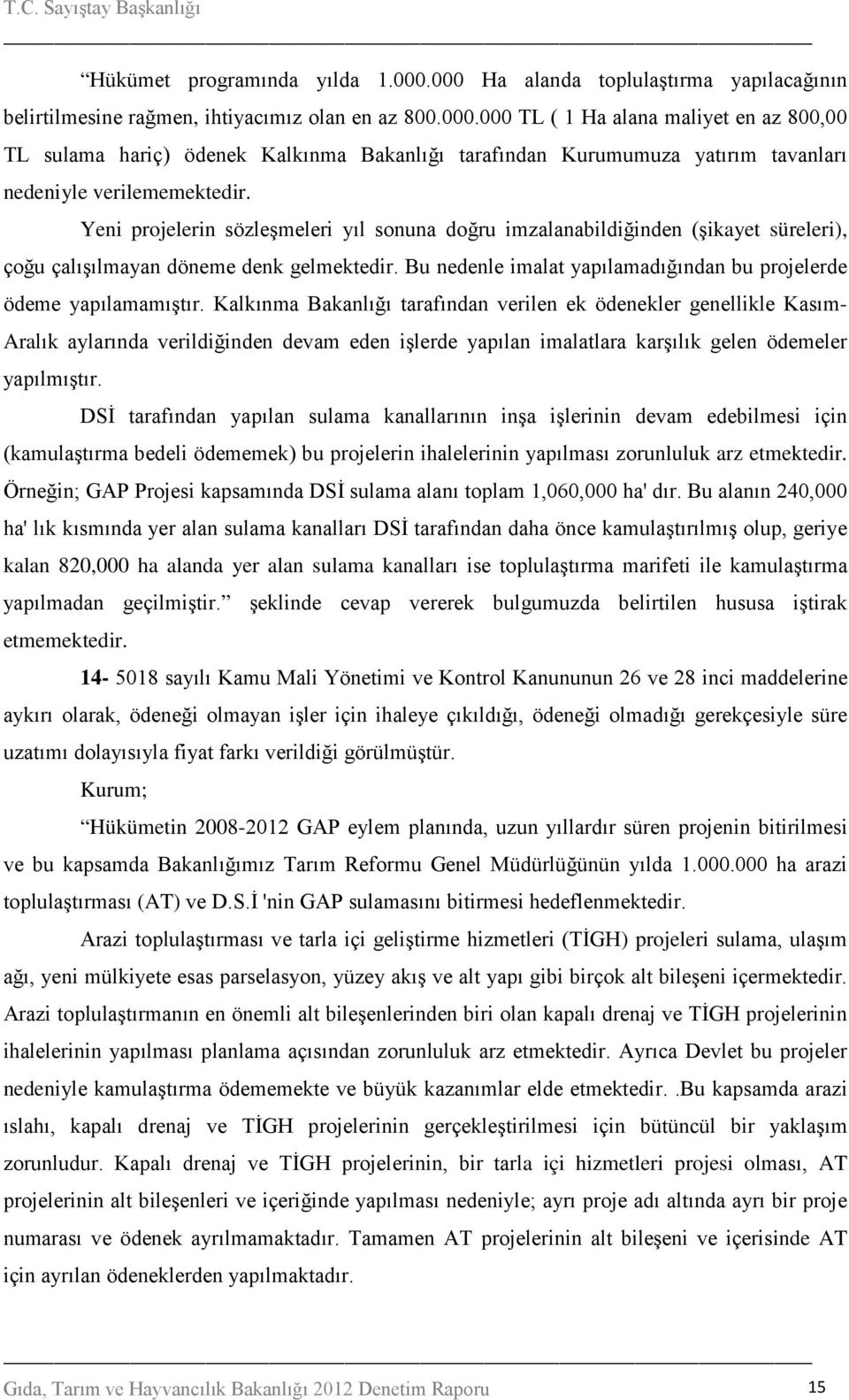 Kalkınma Bakanlığı tarafından verilen ek ödenekler genellikle Kasım- Aralık aylarında verildiğinden devam eden işlerde yapılan imalatlara karşılık gelen ödemeler yapılmıştır.