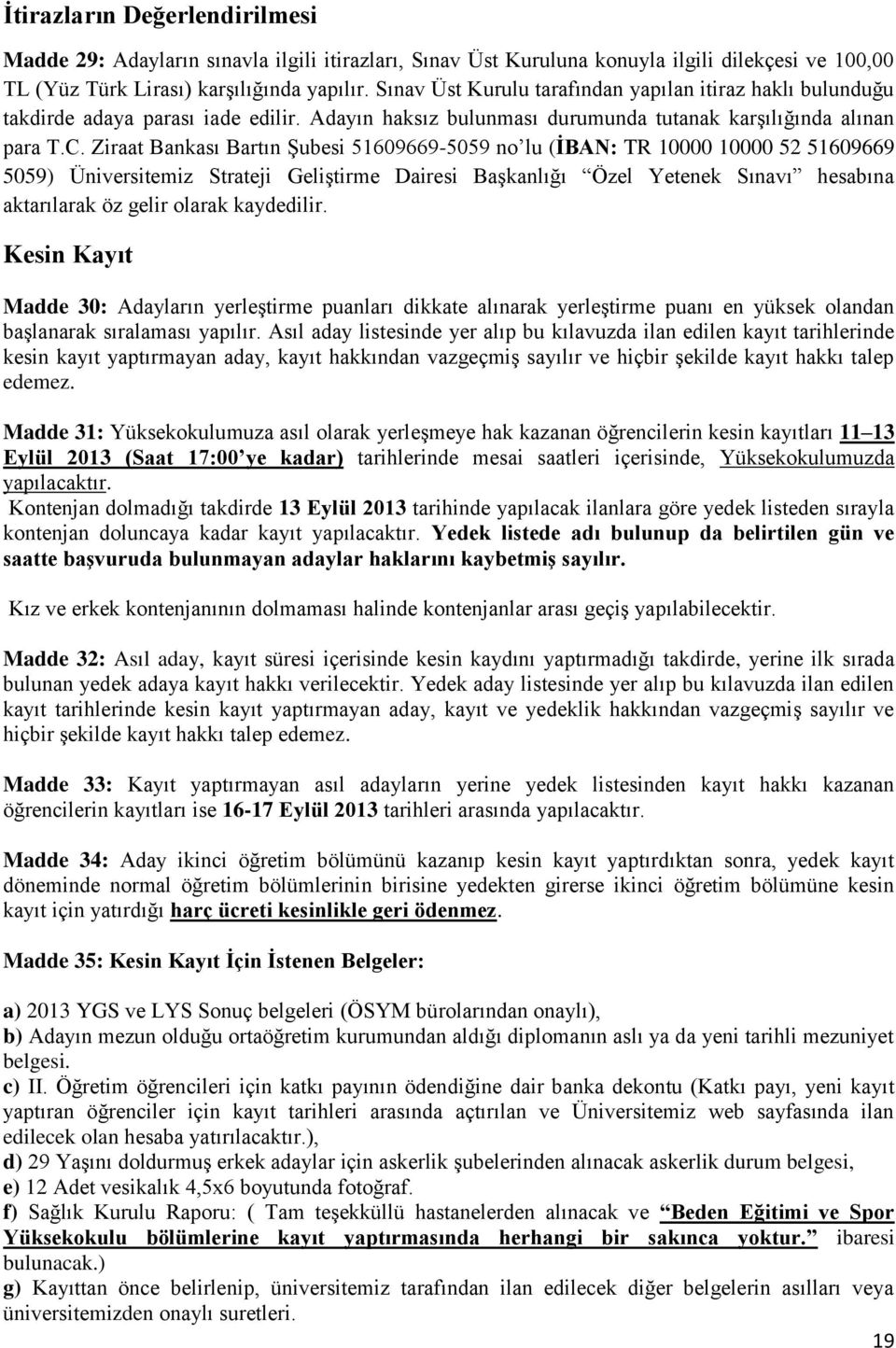 Ziraat Bankası Bartın Şubesi 51609669-5059 no lu (İBAN: TR 10000 10000 52 51609669 5059) Üniversitemiz Strateji Geliştirme Dairesi Başkanlığı Özel Yetenek Sınavı hesabına aktarılarak öz gelir olarak