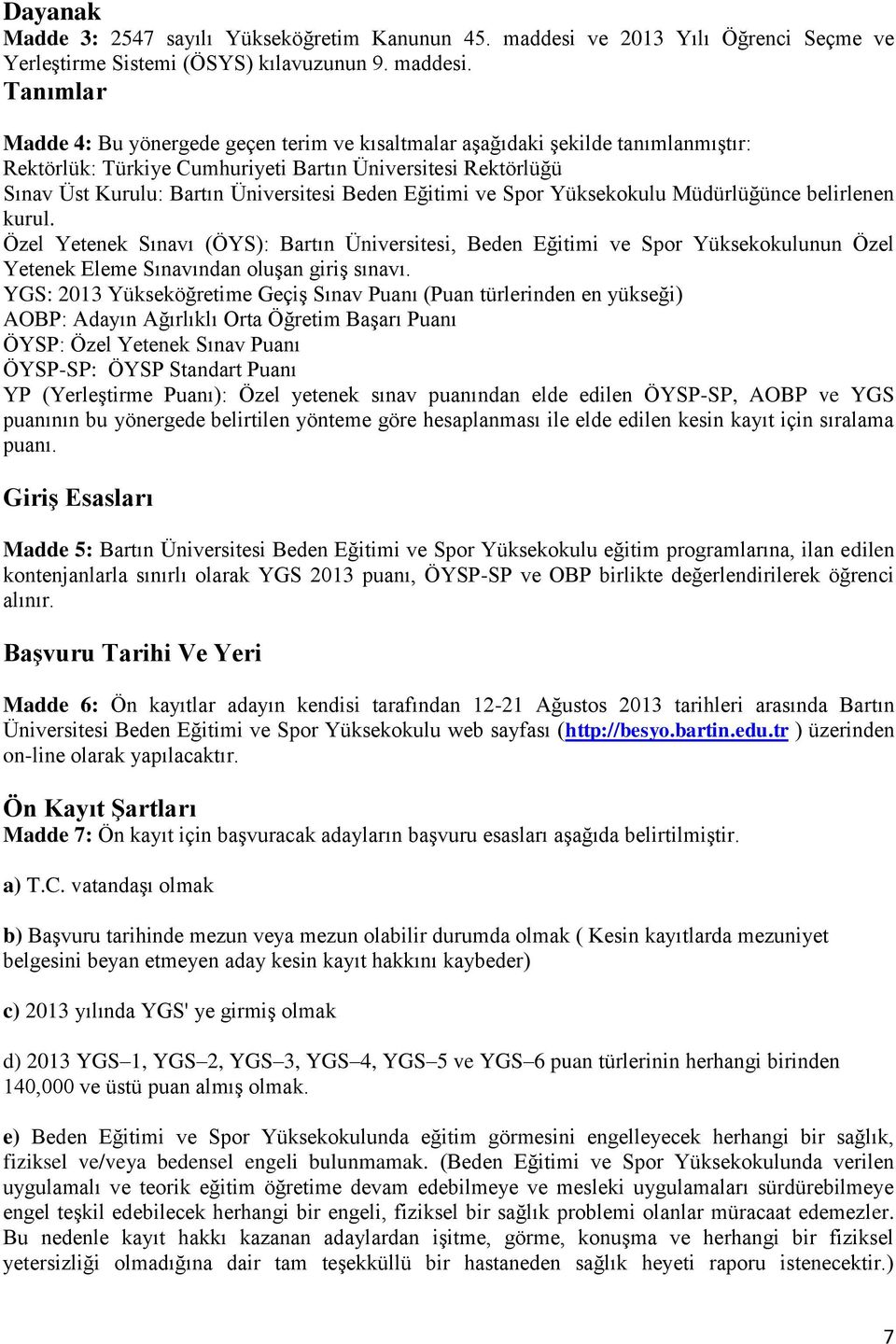 Tanımlar Madde 4: Bu yönergede geçen terim ve kısaltmalar aşağıdaki şekilde tanımlanmıştır: Rektörlük: Türkiye Cumhuriyeti Bartın Üniversitesi Rektörlüğü Sınav Üst Kurulu: Bartın Üniversitesi Beden