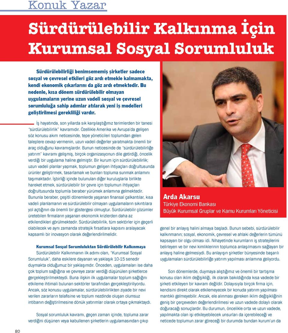 Bu nedenle, kısa dönem sürdürülebilir olmayan uygulamaların yerine uzun vadeli sosyal ve çevresel sorumluluğa sahip adımlar atılarak yeni iş modelleri geliştirilmesi gerekliliği vardır.