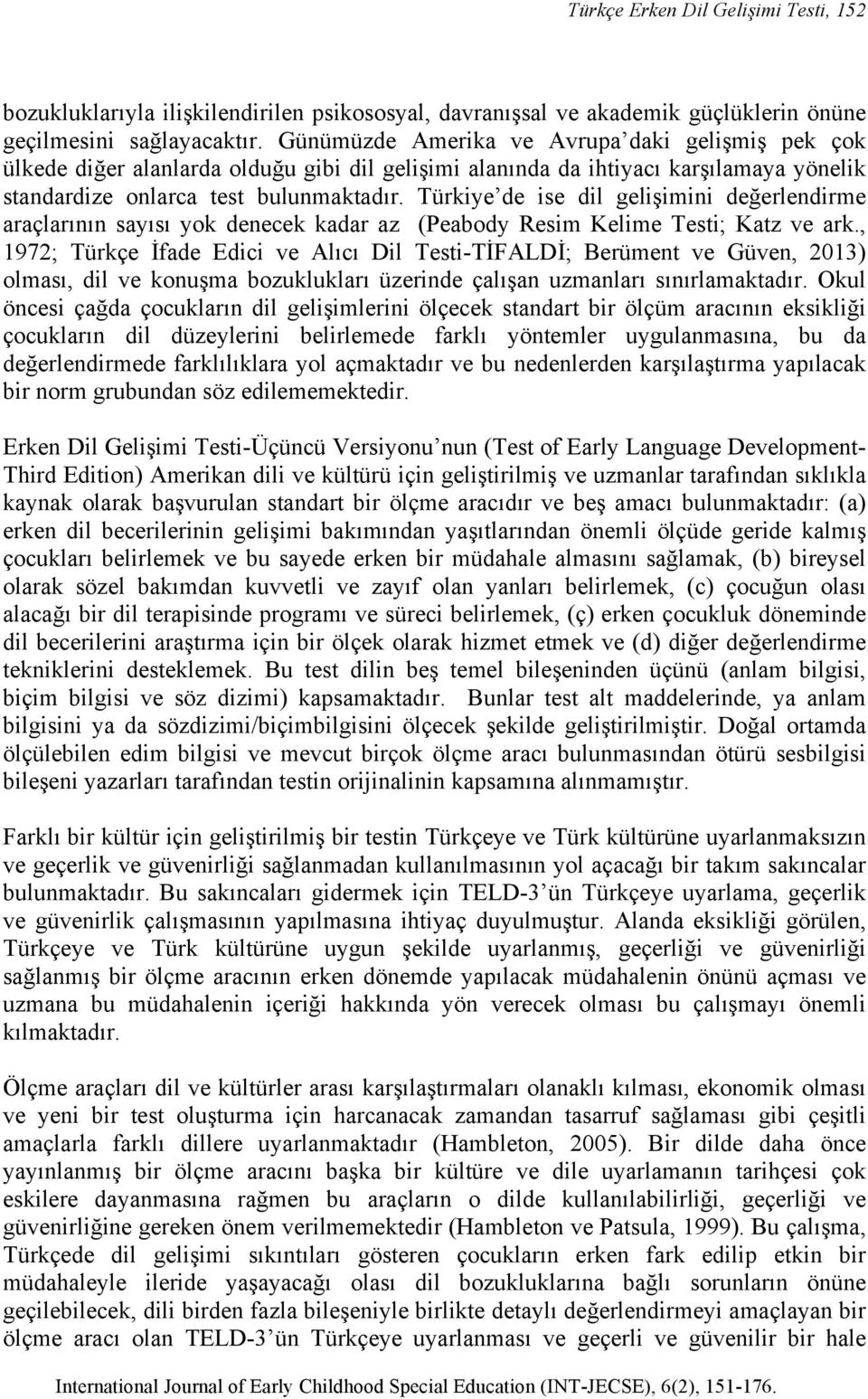 Türkiye de ise dil gelişimini değerlendirme araçlarının sayısı yok denecek kadar az (Peabody Resim Kelime Testi; Katz ve ark.