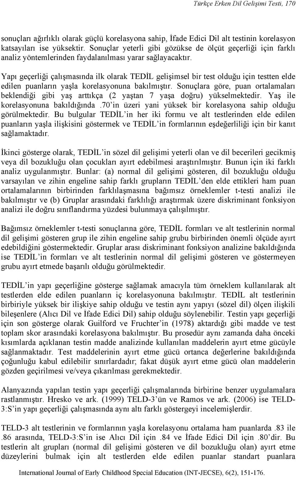 Yapı geçerliği çalışmasında ilk olarak TEDİL gelişimsel bir test olduğu için testten elde edilen puanların yaşla korelasyonuna bakılmıştır.