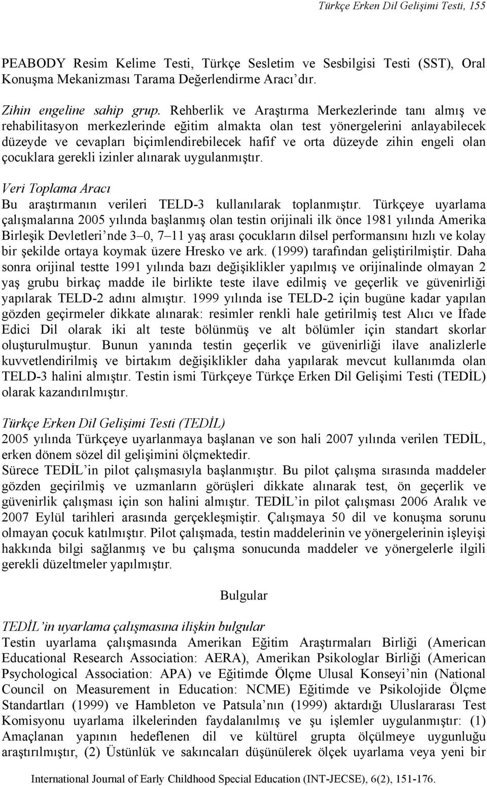 zihin engeli olan çocuklara gerekli izinler alınarak uygulanmıştır. Veri Toplama Aracı Bu araştırmanın verileri TELD-3 kullanılarak toplanmıştır.