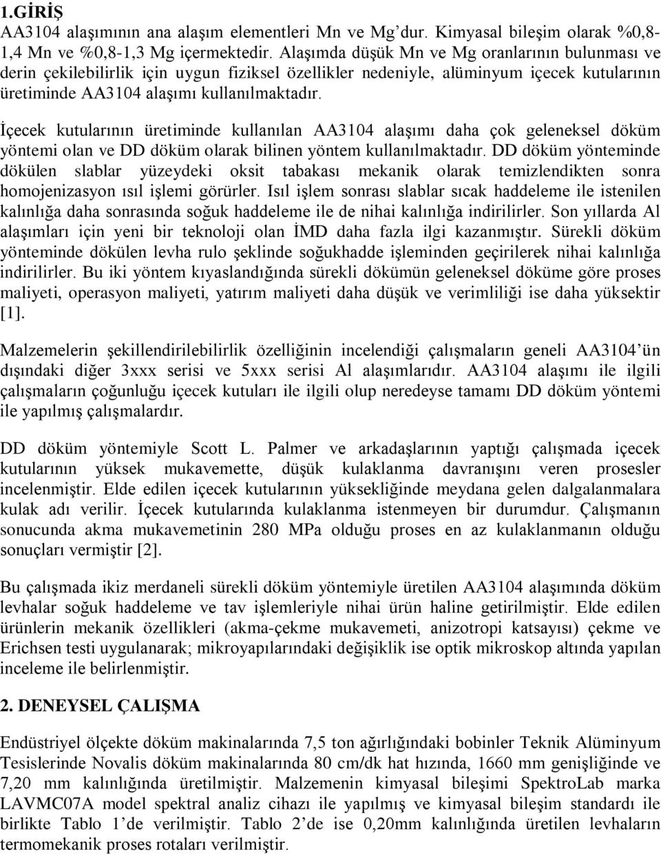 İçecek kutularının üretiminde kullanılan AA3104 alaşımı daha çok geleneksel döküm yöntemi olan ve DD döküm olarak ilinen yöntem kullanılmaktadır.