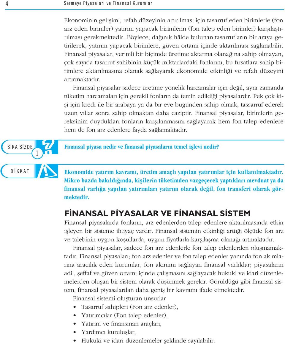 Finansal piyasalar, verimli bir biçimde üretime aktarma olana na sahip olmayan, çok say da tasarruf sahibinin küçük miktarlardaki fonlar n, bu f rsatlara sahip birimlere aktar lmas na olanak sa