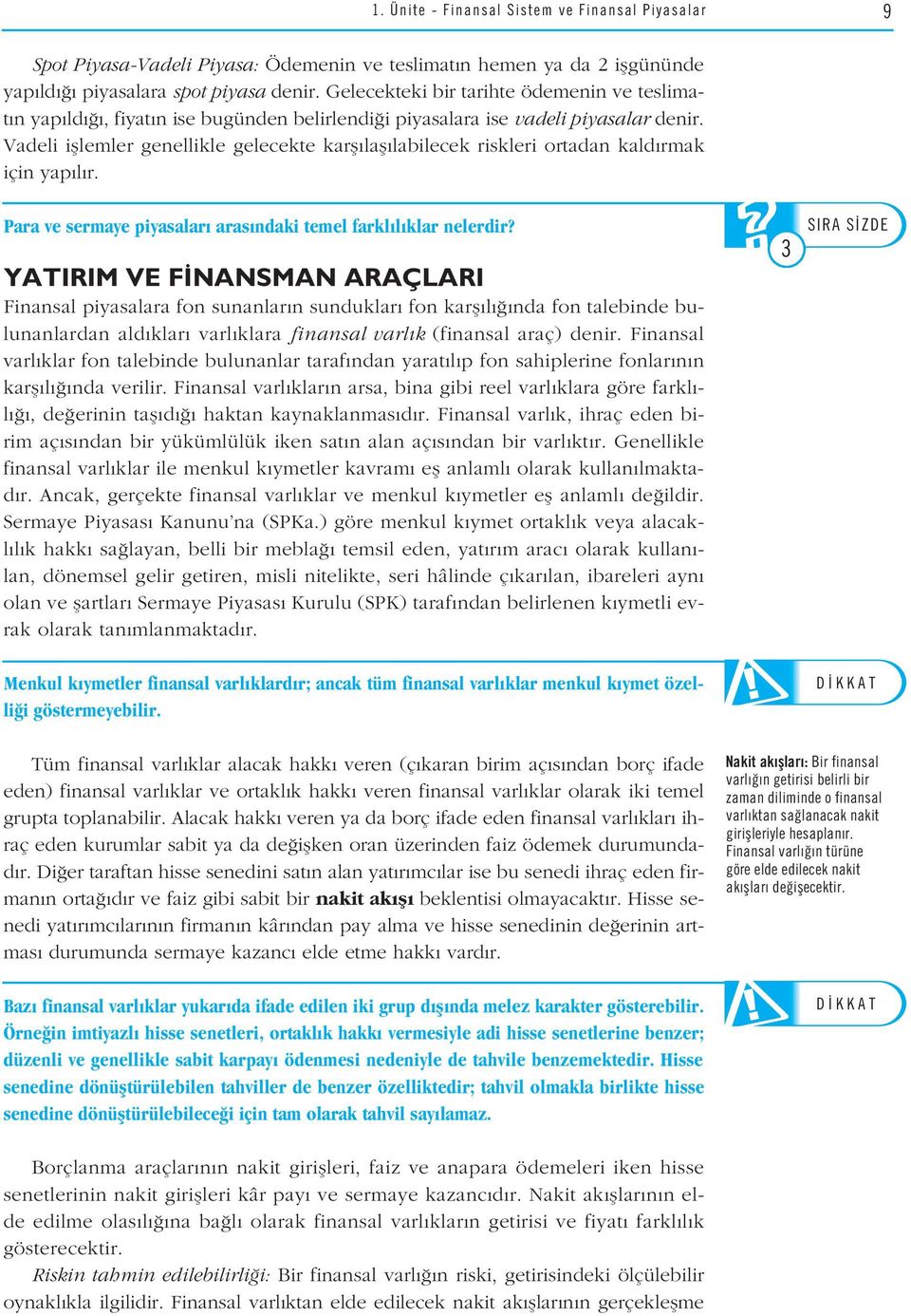 Vadeli ifllemler genellikle gelecekte karfl lafl labilecek riskleri ortadan kald rmak için yap l r. Para ve sermaye piyasalar aras ndaki temel farkl l klar nelerdir?