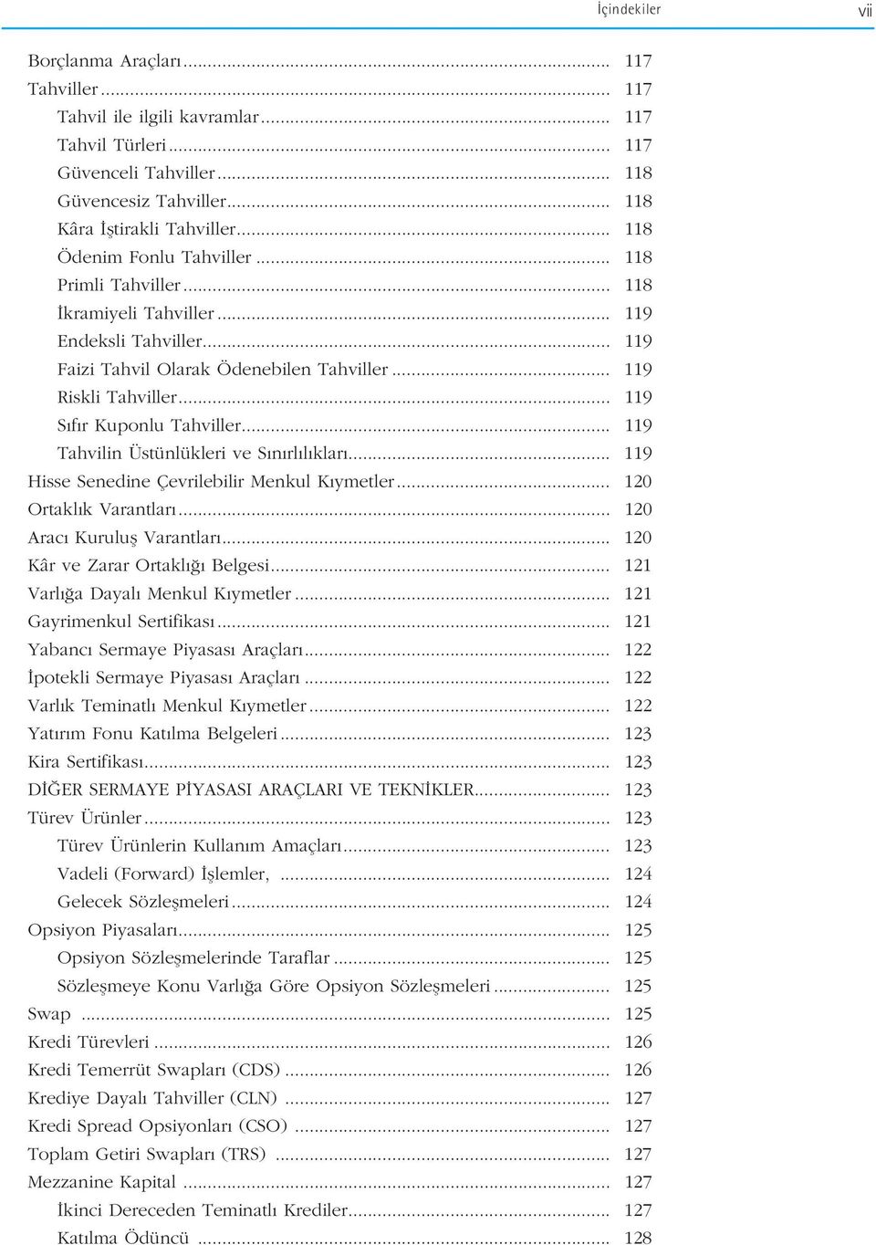 .. 119 S f r Kuponlu Tahviller... 119 Tahvilin Üstünlükleri ve S n rl l klar... 119 Hisse Senedine Çevrilebilir Menkul K ymetler... 120 Ortakl k Varantlar... 120 Arac Kurulufl Varantlar.