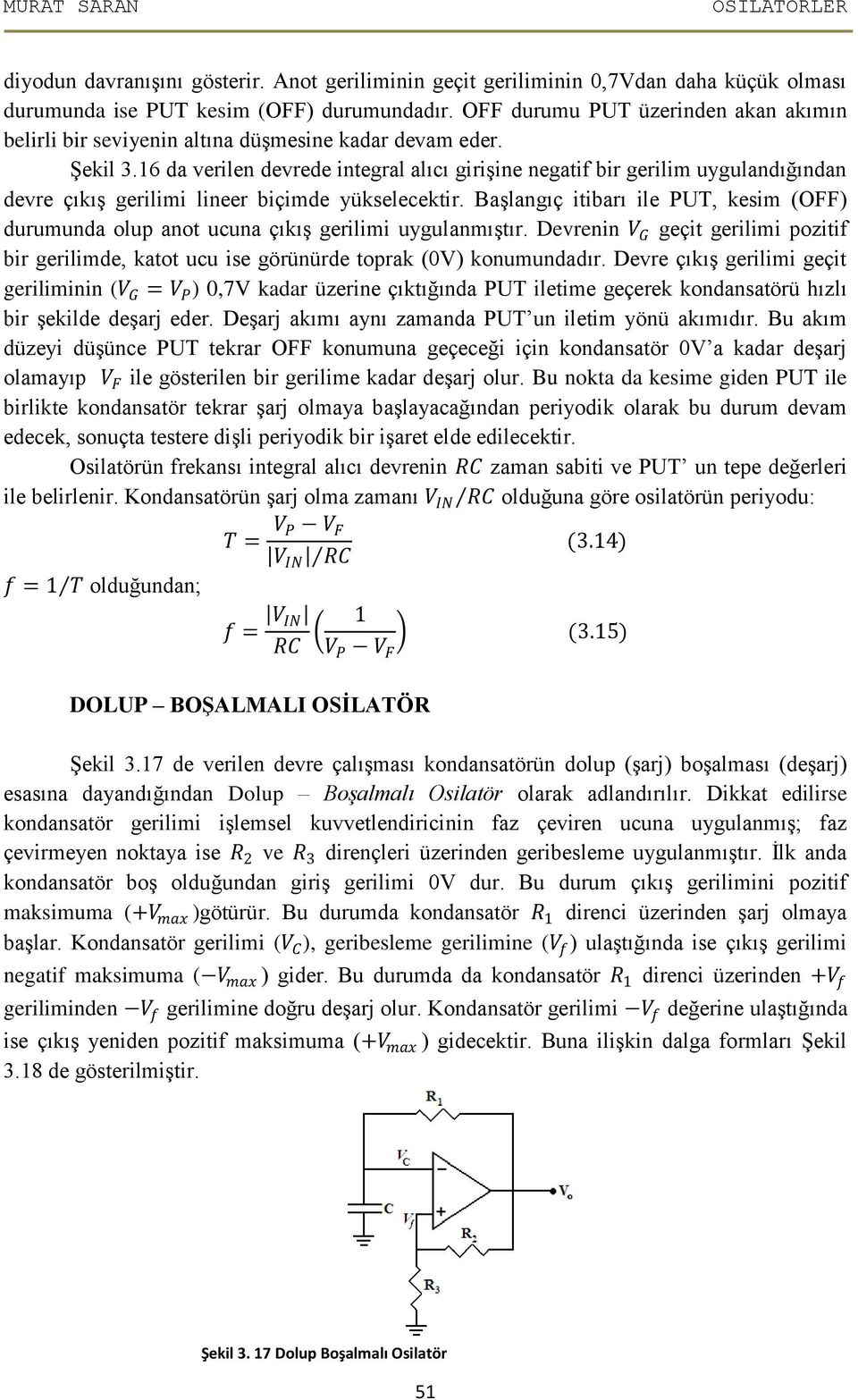 6 da verilen devrede integral alıcı girişine negatif bir gerilim uygulandığından devre çıkış gerilimi lineer biçimde yükselecektir.